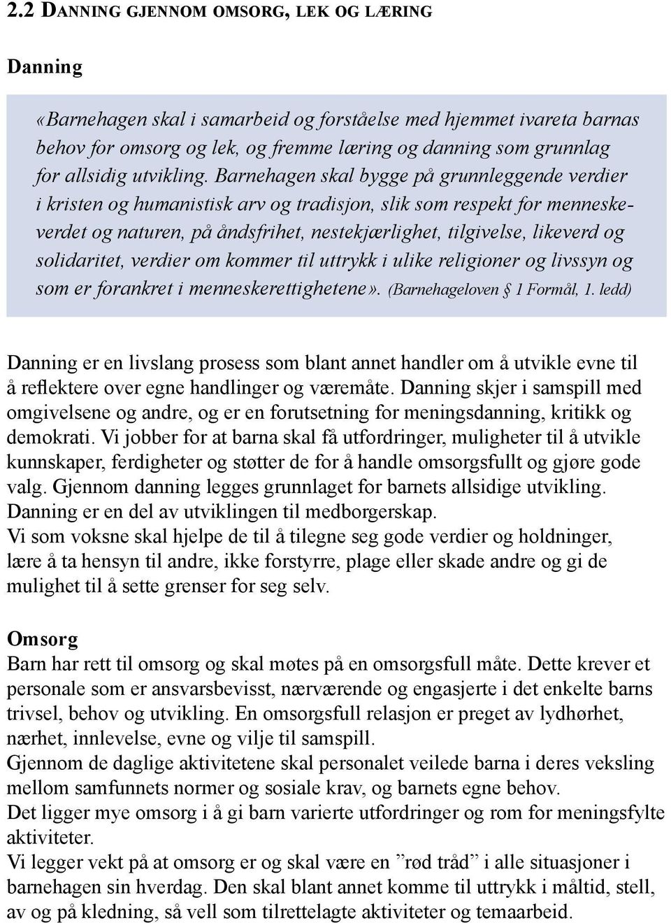 Barnehagen skal bygge på grunnleggende verdier i kristen og humanistisk arv og tradisjon, slik som respekt for menneskeverdet og naturen, på åndsfrihet, nestekjærlighet, tilgivelse, likeverd og