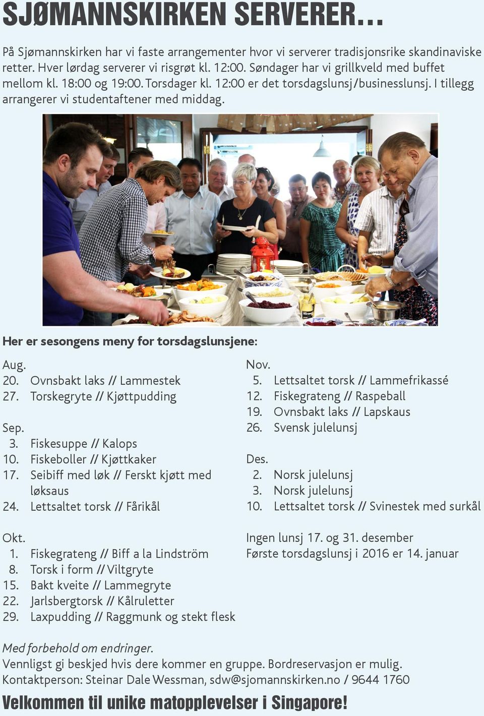 Her er sesongens meny for torsdagslunsjene: Aug. 20. Ovnsbakt laks // Lammestek 27. Torskegryte // Kjøttpudding Sep. 3. Fiskesuppe // Kalops 10. Fiskeboller // Kjøttkaker 17.