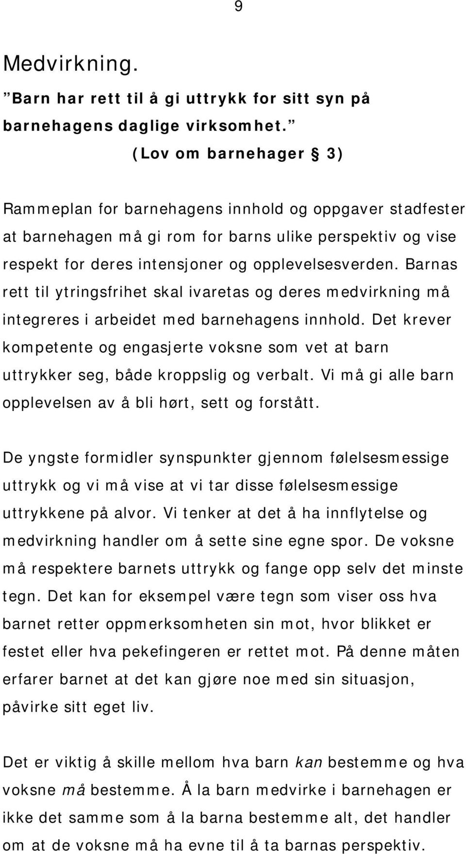 Barnas rett til ytringsfrihet skal ivaretas og deres medvirkning må integreres i arbeidet med barnehagens innhold.