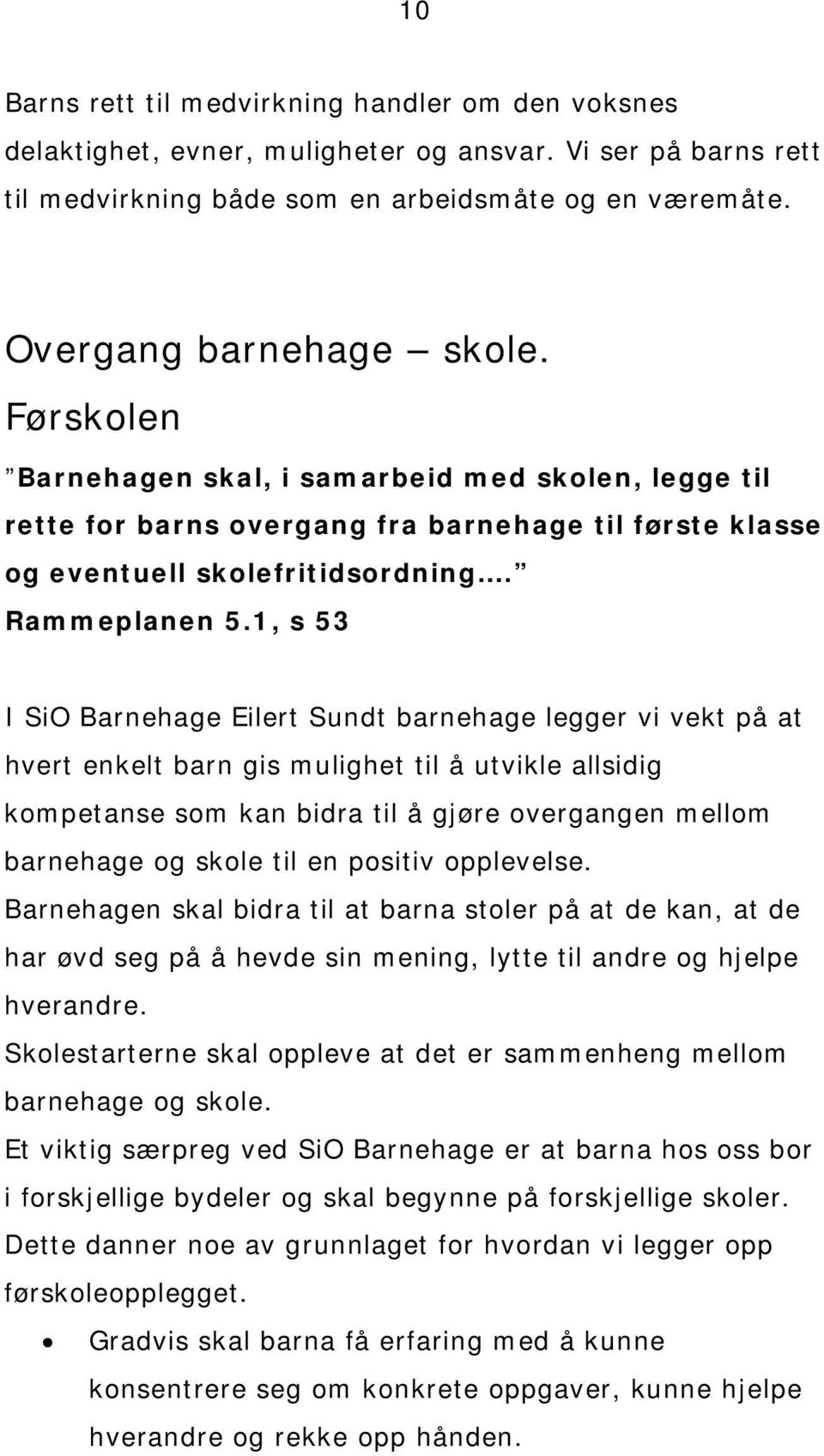 1, s 53 I SiO Barnehage Eilert Sundt barnehage legger vi vekt på at hvert enkelt barn gis mulighet til å utvikle allsidig kompetanse som kan bidra til å gjøre overgangen mellom barnehage og skole til