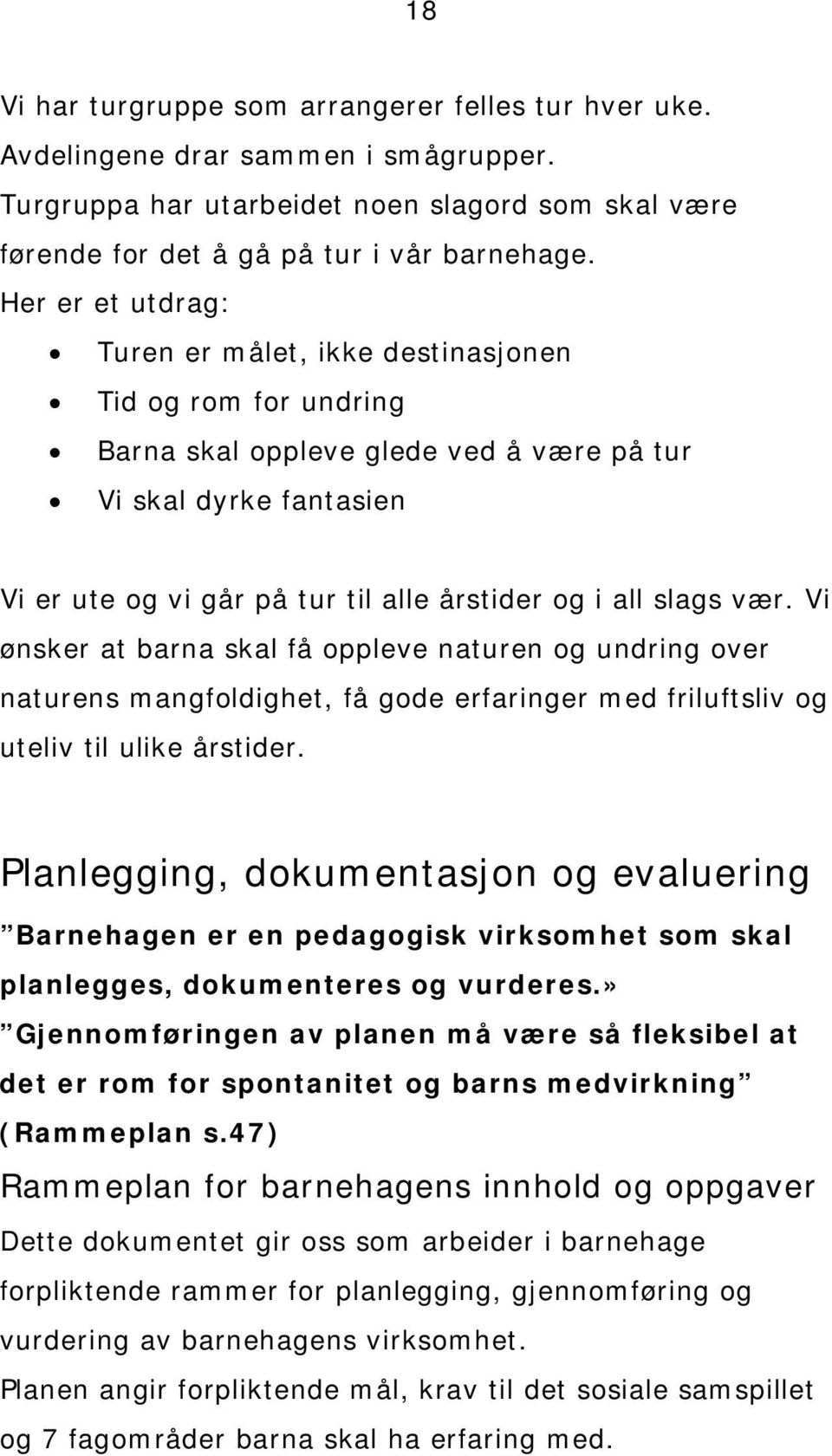 slags vær. Vi ønsker at barna skal få oppleve naturen og undring over naturens mangfoldighet, få gode erfaringer med friluftsliv og uteliv til ulike årstider.