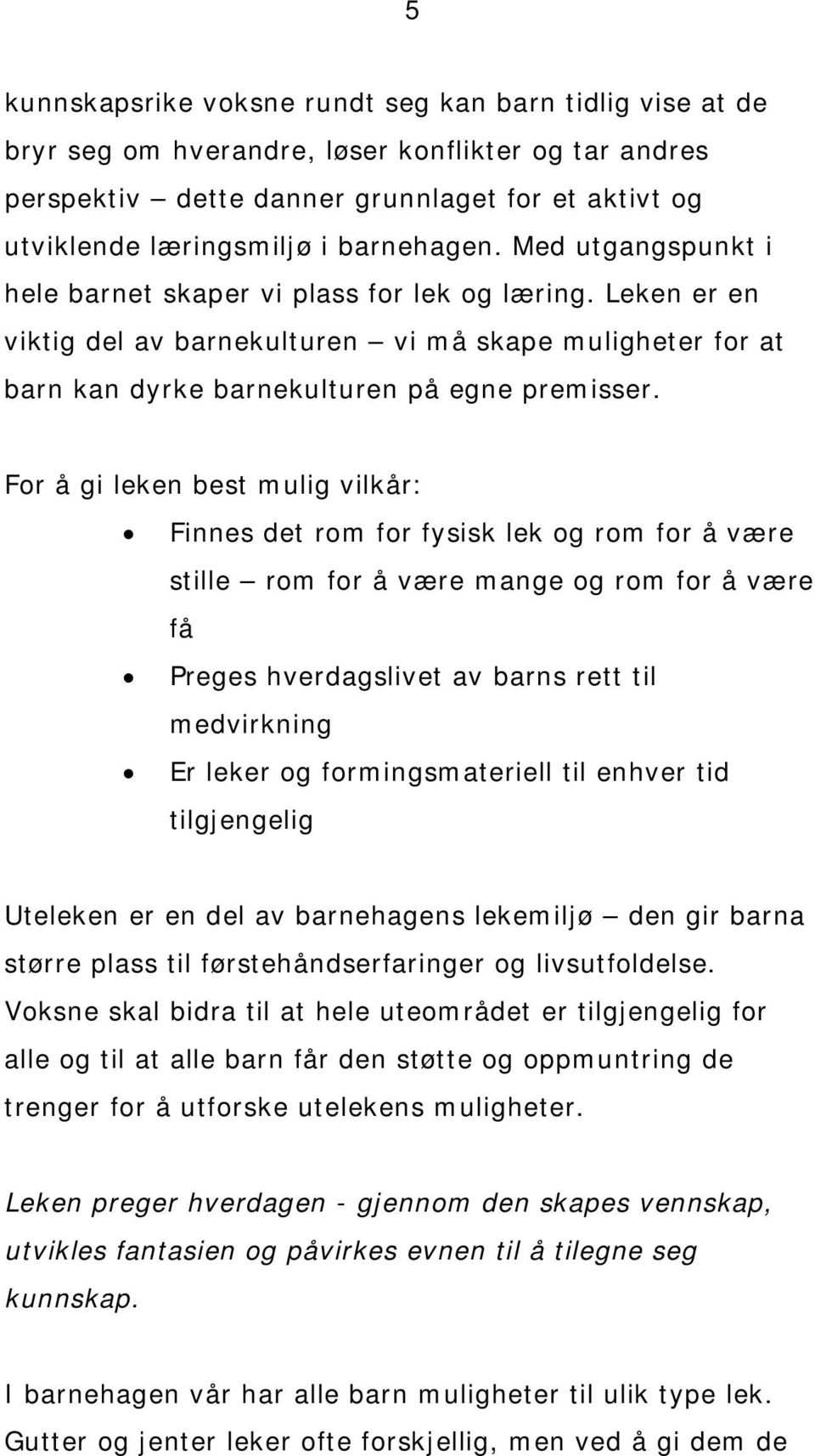 For å gi leken best mulig vilkår: Finnes det rom for fysisk lek og rom for å være stille rom for å være mange og rom for å være få Preges hverdagslivet av barns rett til medvirkning Er leker og