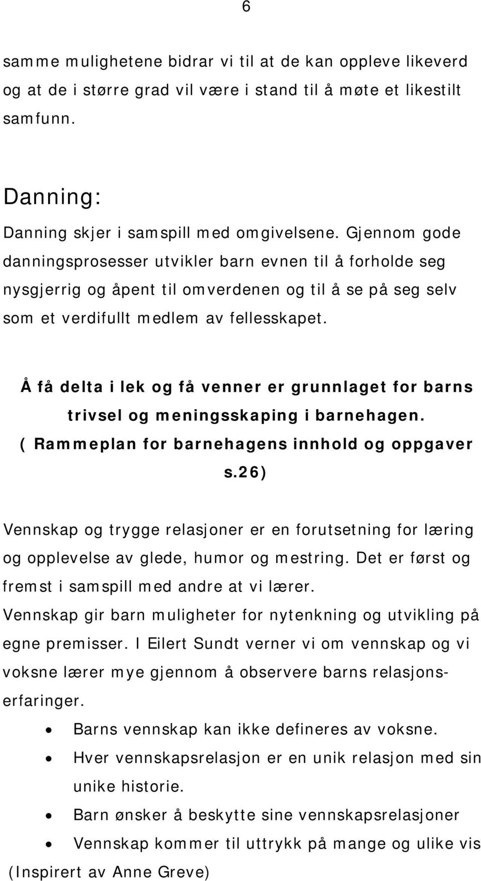 Å få delta i lek og få venner er grunnlaget for barns trivsel og meningsskaping i barnehagen. ( Rammeplan for barnehagens innhold og oppgaver s.