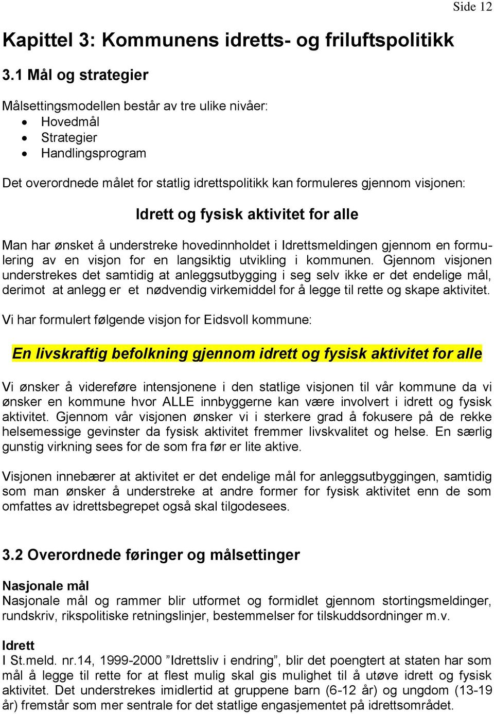 fysisk aktivitet for alle Side 12 Man har ønsket å understreke hovedinnholdet i Idrettsmeldingen gjennom en formulering av en visjon for en langsiktig utvikling i kommunen.