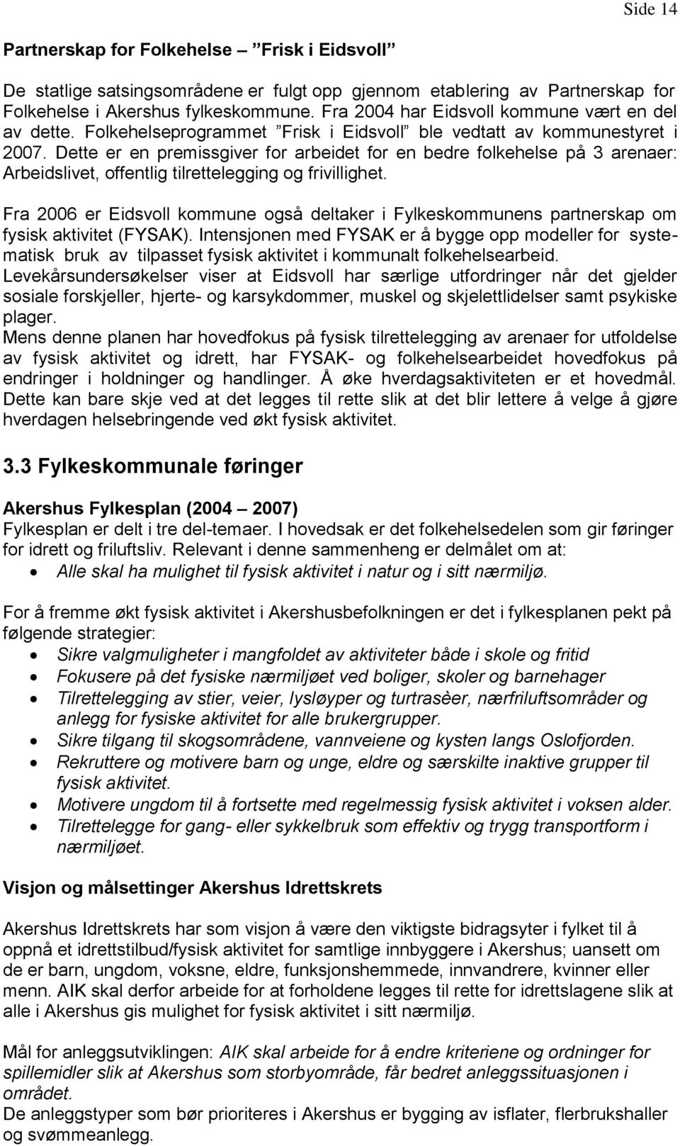 Dette er en premissgiver for arbeidet for en bedre folkehelse på 3 arenaer: Arbeidslivet, offentlig tilrettelegging og frivillighet.