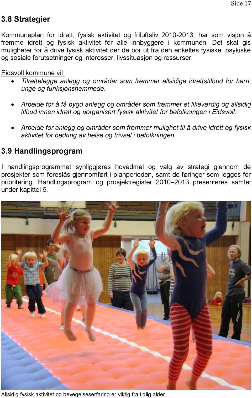 Eidsvoll kommune vil: Tilrettelegge anlegg og områder som fremmer allsidige idrettstilbud for barn, unge og funksjonshemmede.