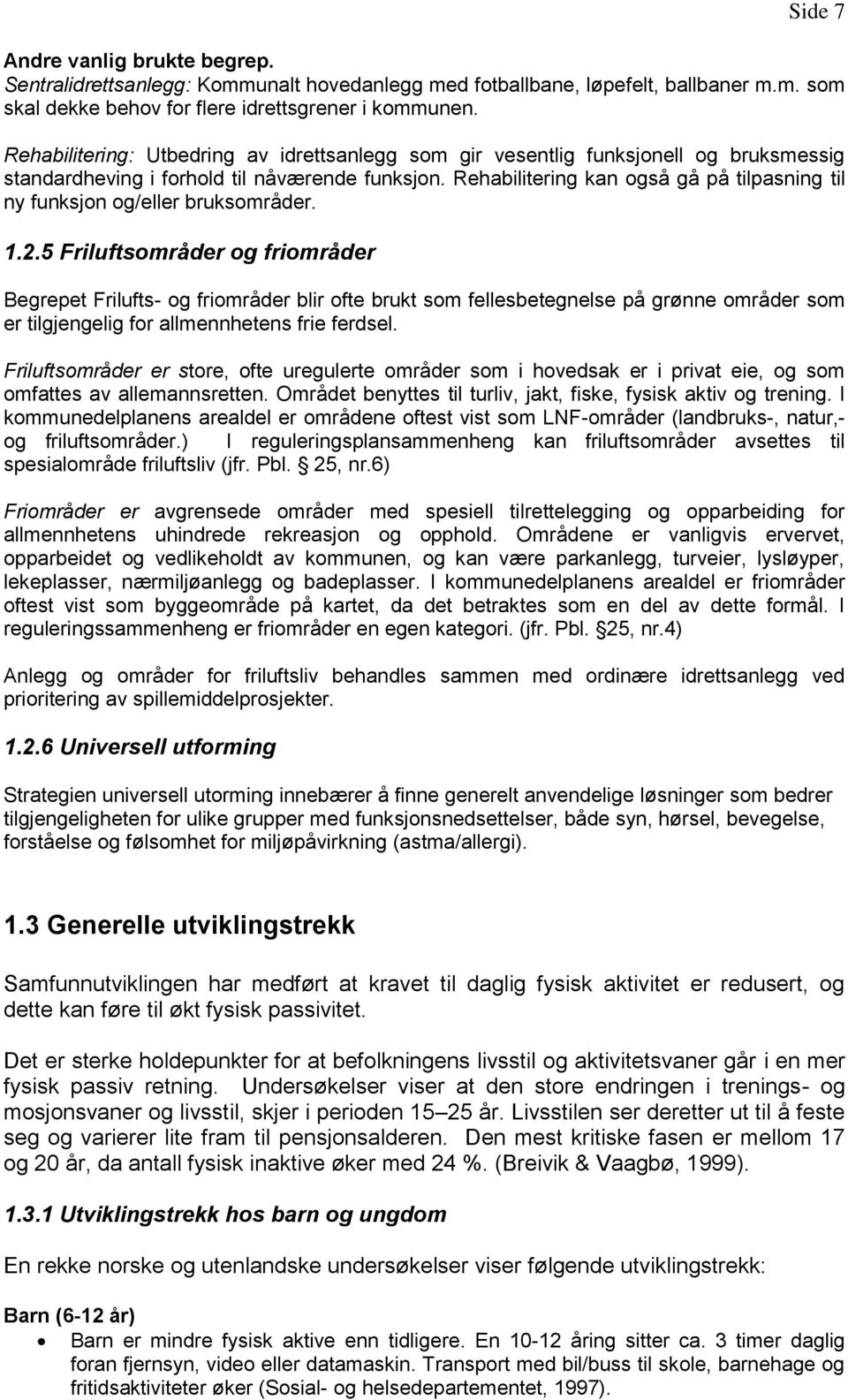 Rehabilitering kan også gå på tilpasning til ny funksjon og/eller bruksområder. 1.2.