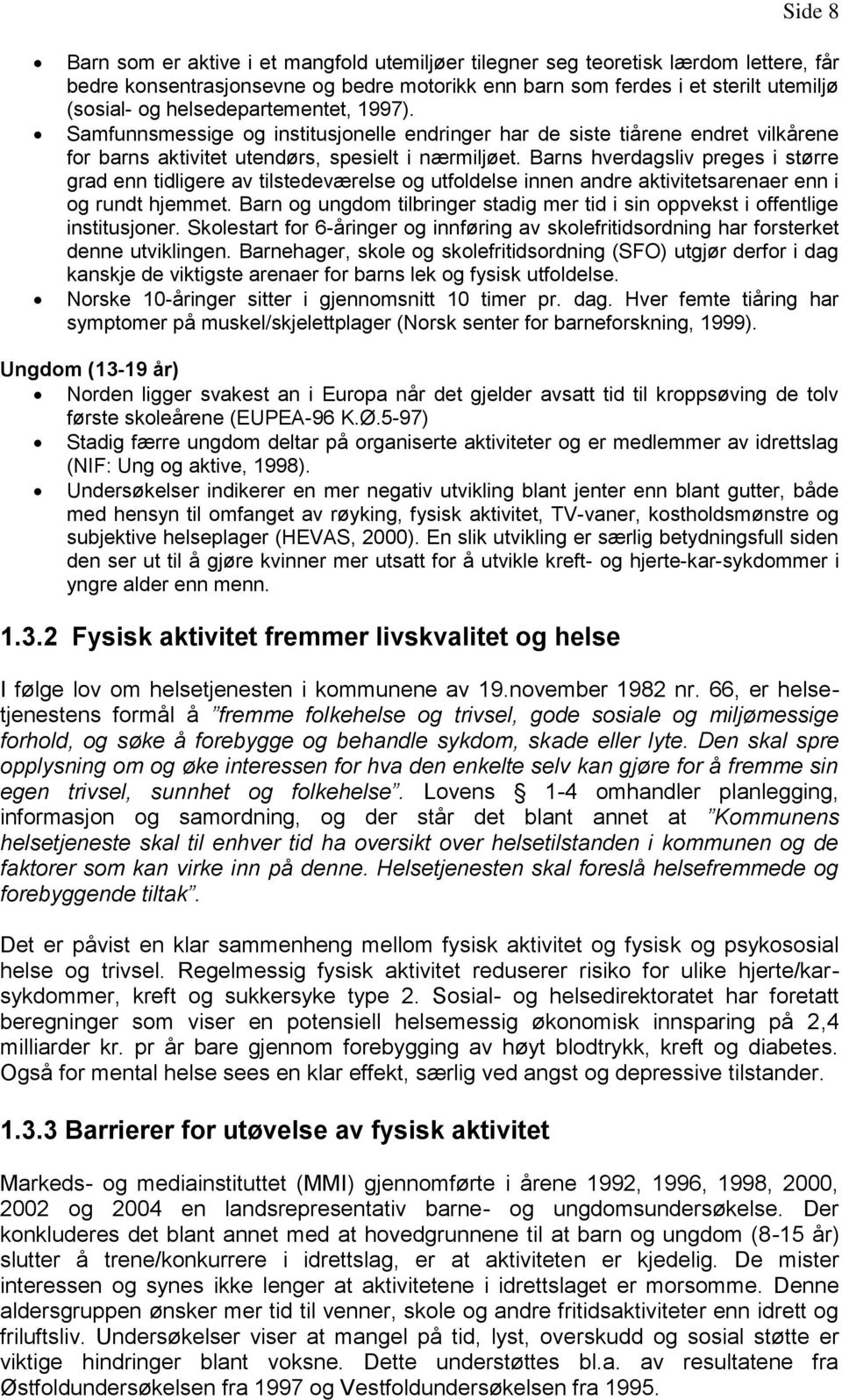 Barns hverdagsliv preges i større grad enn tidligere av tilstedeværelse og utfoldelse innen andre aktivitetsarenaer enn i og rundt hjemmet.