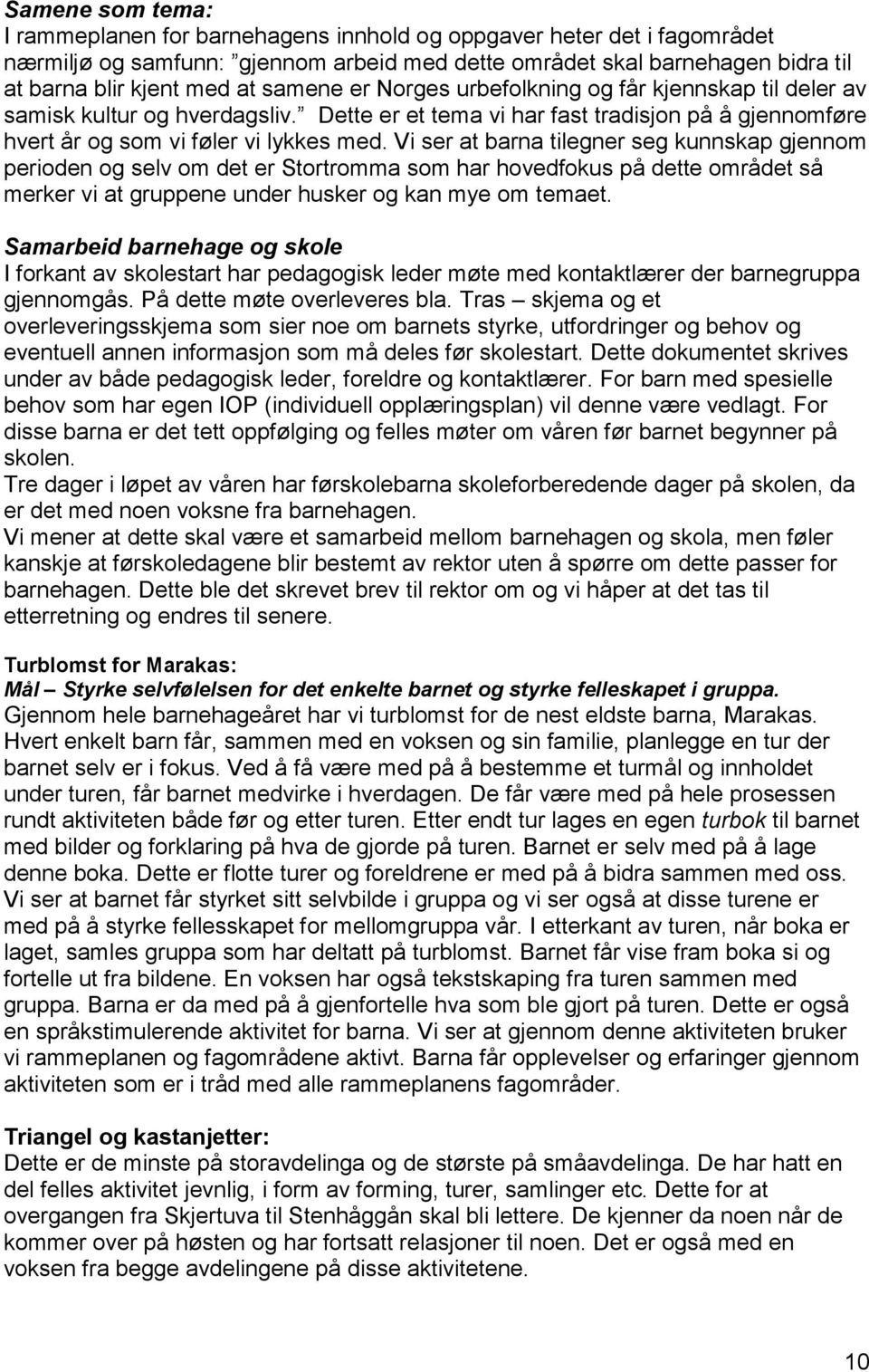 Vi ser at barna tilegner seg kunnskap gjennom perioden og selv om det er Stortromma som har hovedfokus på dette området så merker vi at gruppene under husker og kan mye om temaet.