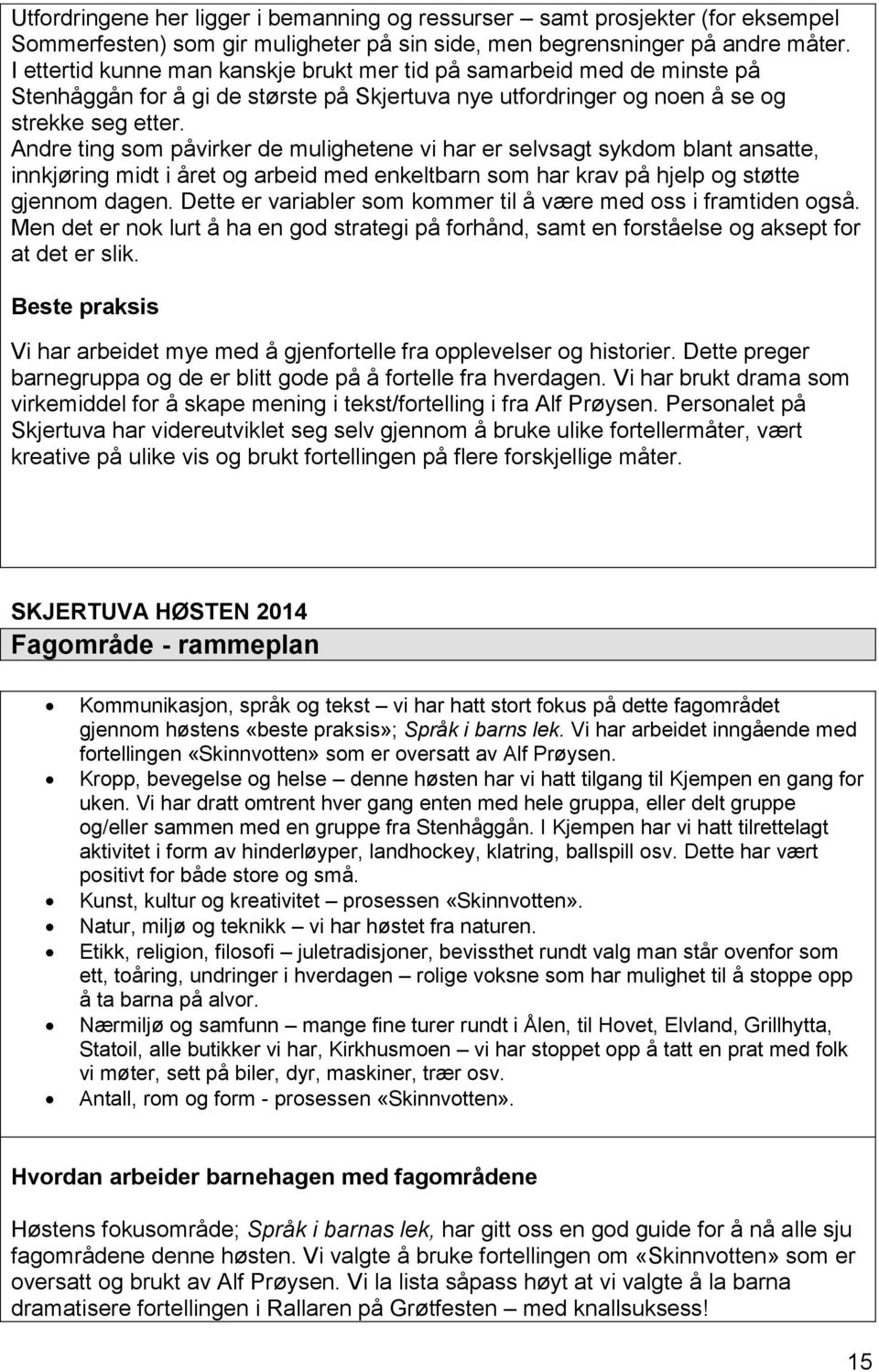 Andre ting som påvirker de mulighetene vi har er selvsagt sykdom blant ansatte, innkjøring midt i året og arbeid med enkeltbarn som har krav på hjelp og støtte gjennom dagen.