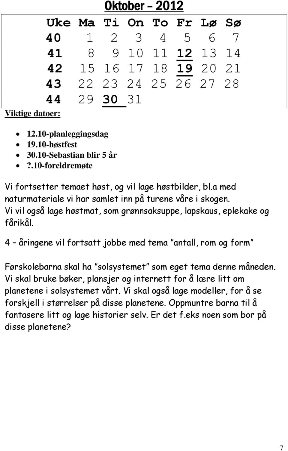 Vi vil også lage høstmat, som grønnsaksuppe, lapskaus, eplekake og fårikål. 4 åringene vil fortsatt jobbe med tema antall, rom og form Førskolebarna skal ha solsystemet som eget tema denne måneden.