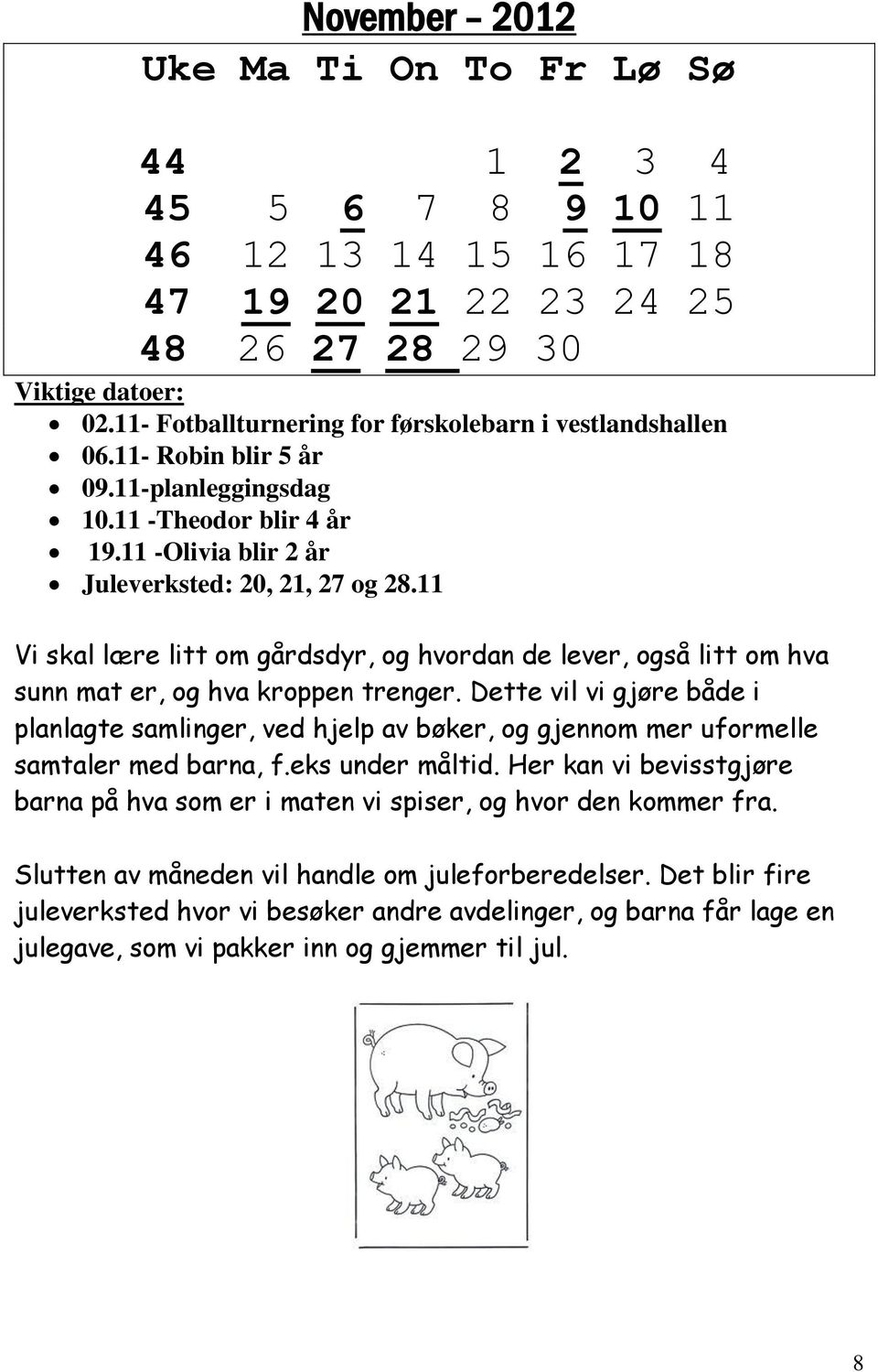 11 Vi skal lære litt om gårdsdyr, og hvordan de lever, også litt om hva sunn mat er, og hva kroppen trenger.