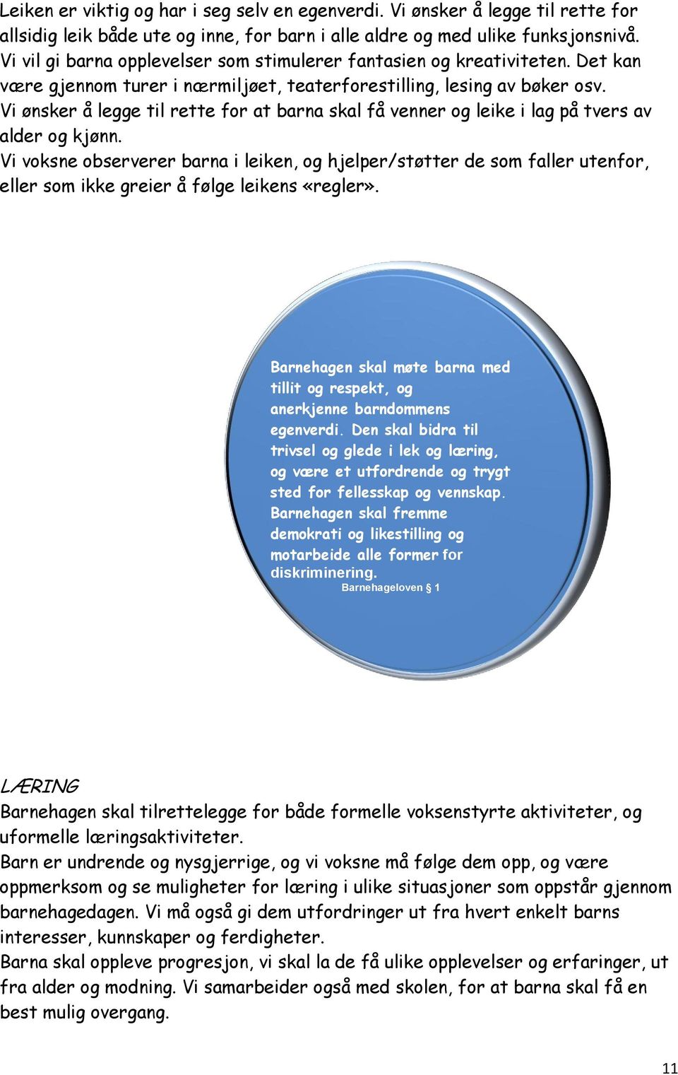 Vi ønsker å legge til rette for at barna skal få venner og leike i lag på tvers av alder og kjønn.