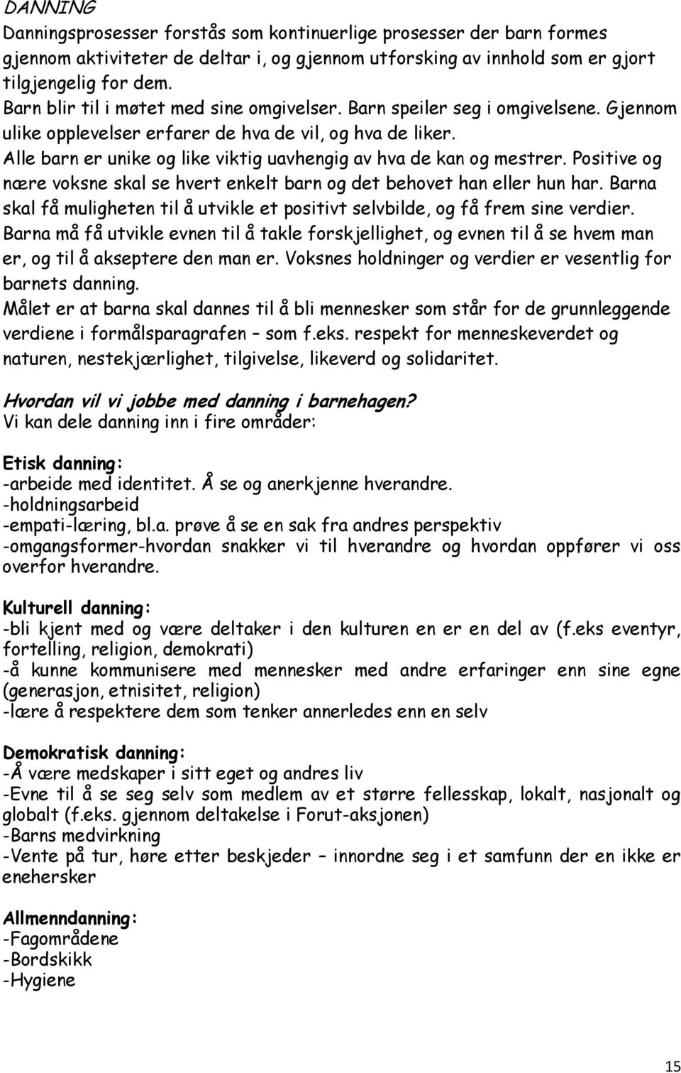 Alle barn er unike og like viktig uavhengig av hva de kan og mestrer. Positive og nære voksne skal se hvert enkelt barn og det behovet han eller hun har.