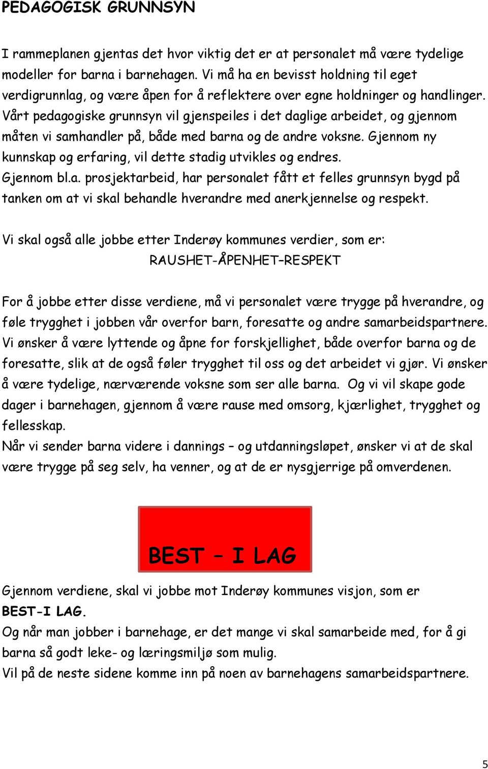 Vårt pedagogiske grunnsyn vil gjenspeiles i det daglige arbeidet, og gjennom måten vi samhandler på, både med barna og de andre voksne.