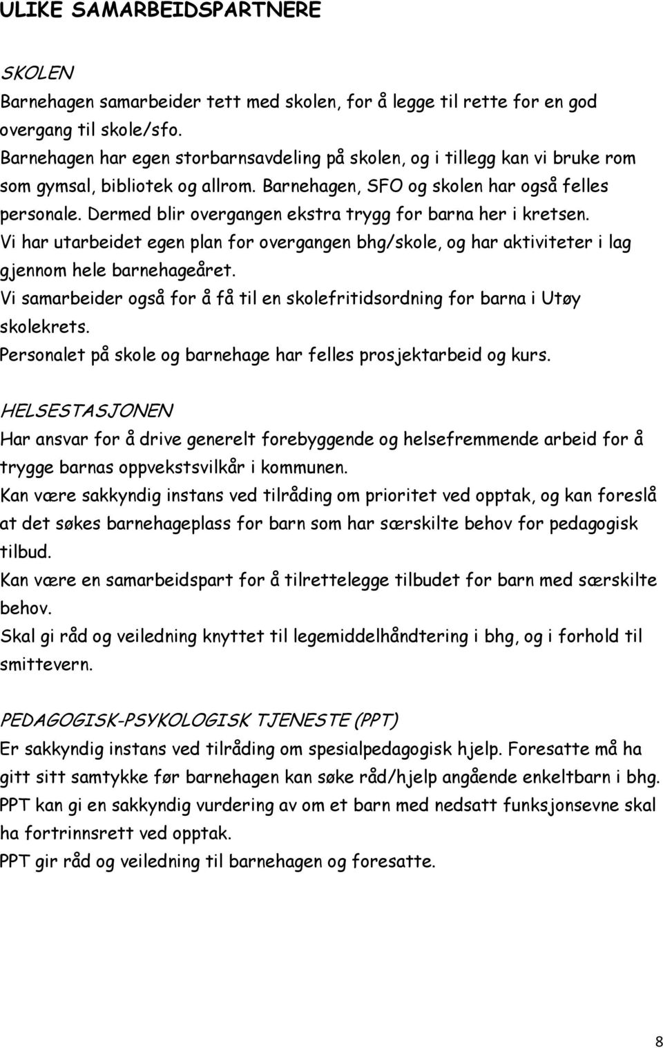 Dermed blir overgangen ekstra trygg for barna her i kretsen. Vi har utarbeidet egen plan for overgangen bhg/skole, og har aktiviteter i lag gjennom hele barnehageåret.