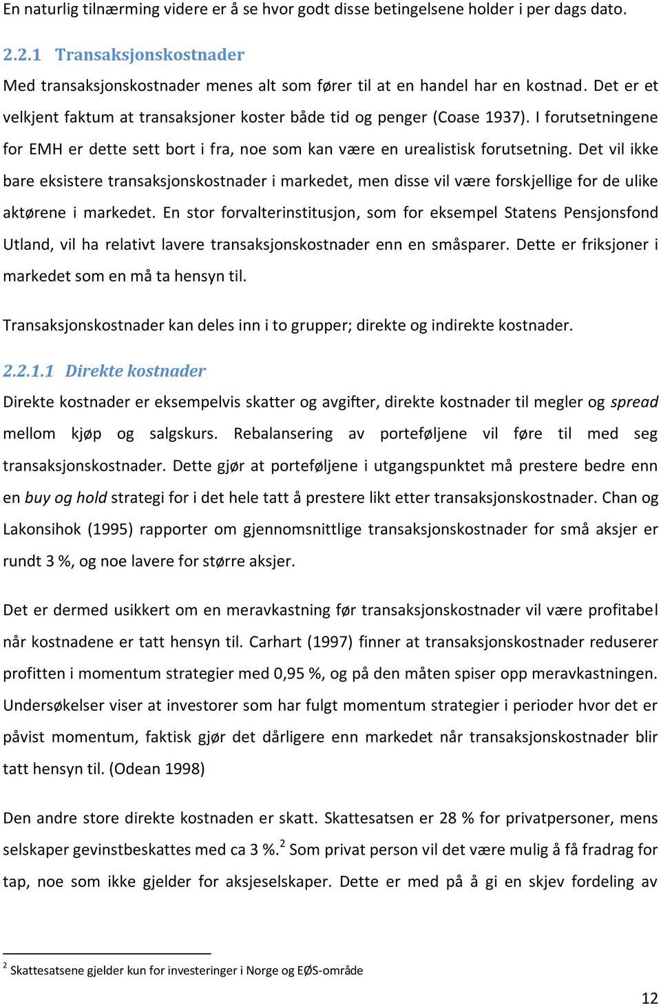 Det vil ikke bare eksistere transaksjonskostnader i markedet, men disse vil være forskjellige for de ulike aktørene i markedet.