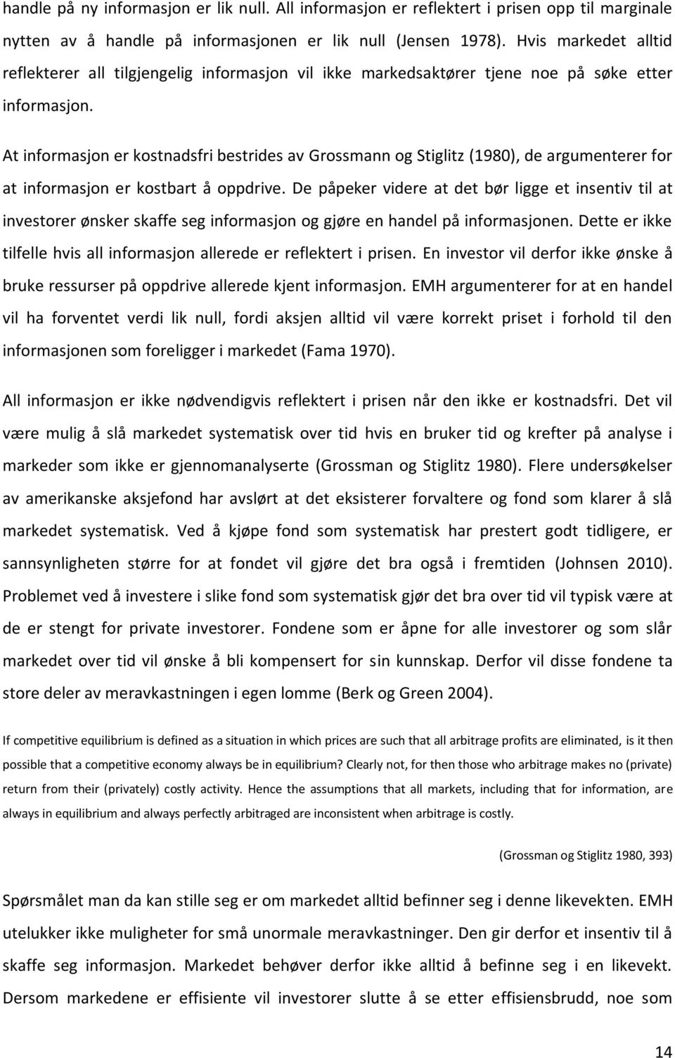 At informasjon er kostnadsfri bestrides av Grossmann og Stiglitz (1980), de argumenterer for at informasjon er kostbart å oppdrive.