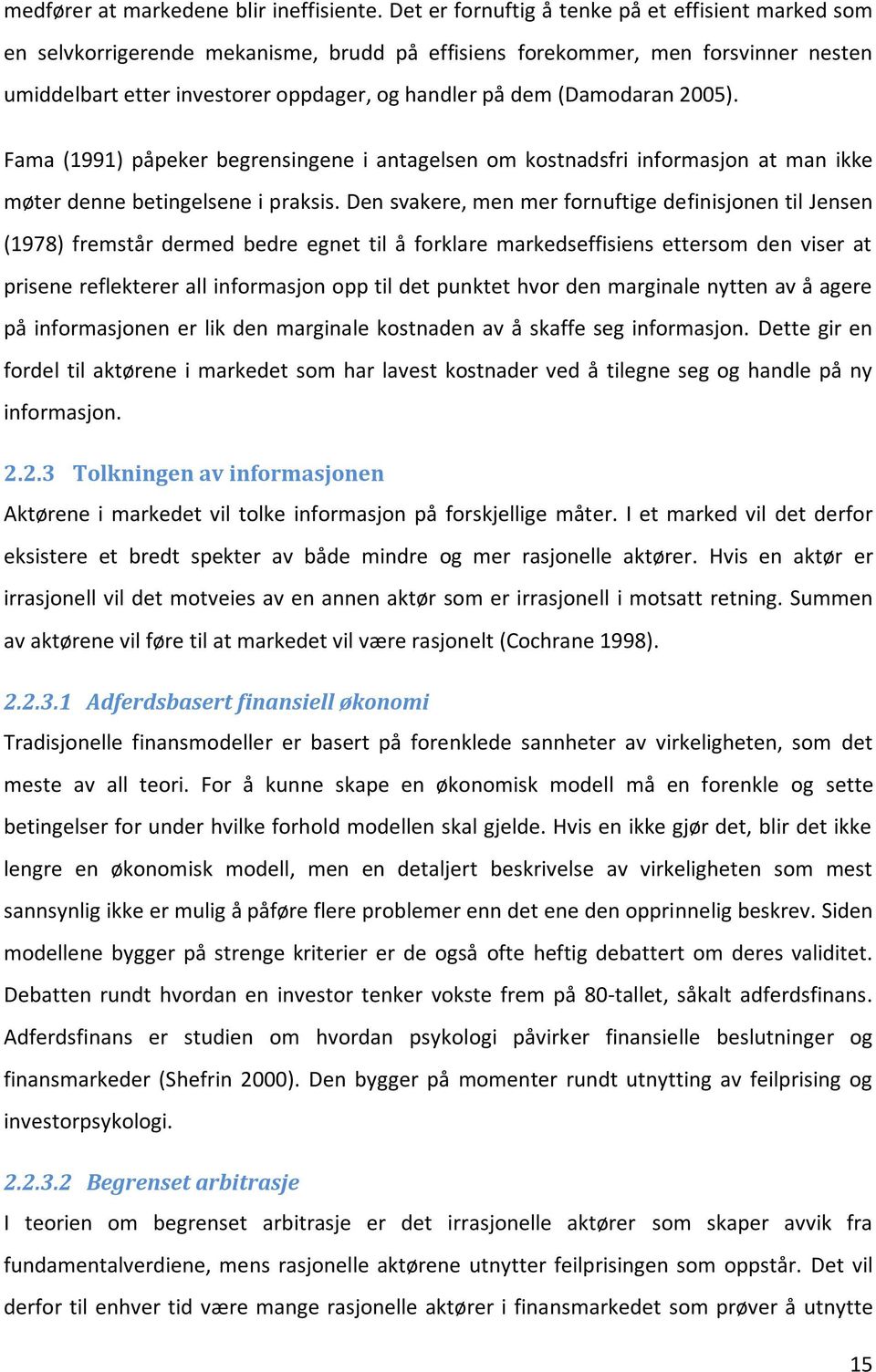 (Damodaran 2005). Fama (1991) påpeker begrensingene i antagelsen om kostnadsfri informasjon at man ikke møter denne betingelsene i praksis.