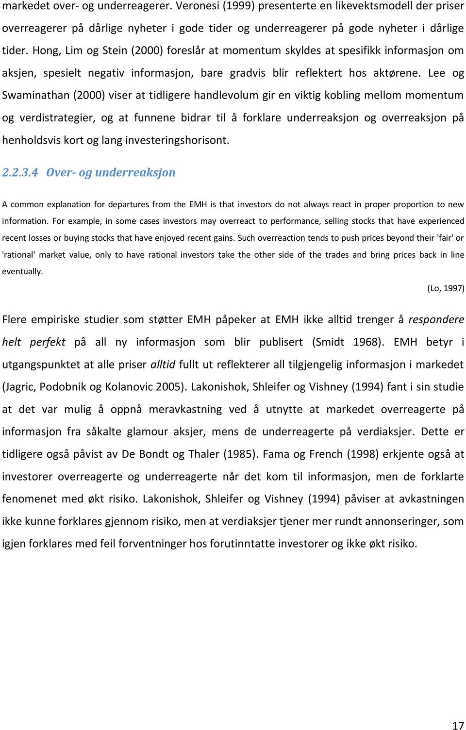 Lee og Swaminathan (2000) viser at tidligere handlevolum gir en viktig kobling mellom momentum og verdistrategier, og at funnene bidrar til å forklare underreaksjon og overreaksjon på henholdsvis