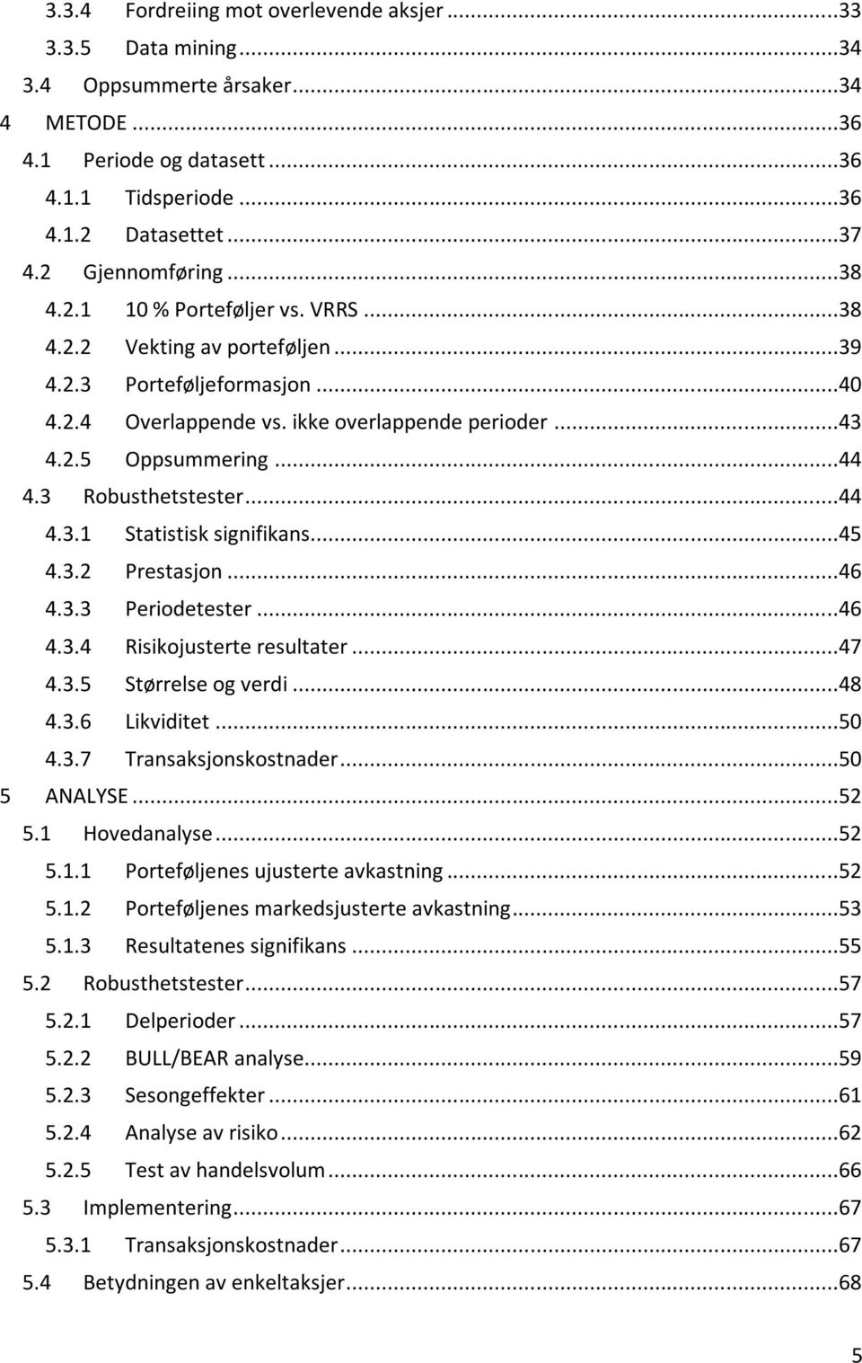 ..44 4.3 Robusthetstester...44 4.3.1 Statistisk signifikans...45 4.3.2 Prestasjon...46 4.3.3 Periodetester...46 4.3.4 Risikojusterte resultater...47 4.3.5 Størrelse og verdi...48 4.3.6 Likviditet.