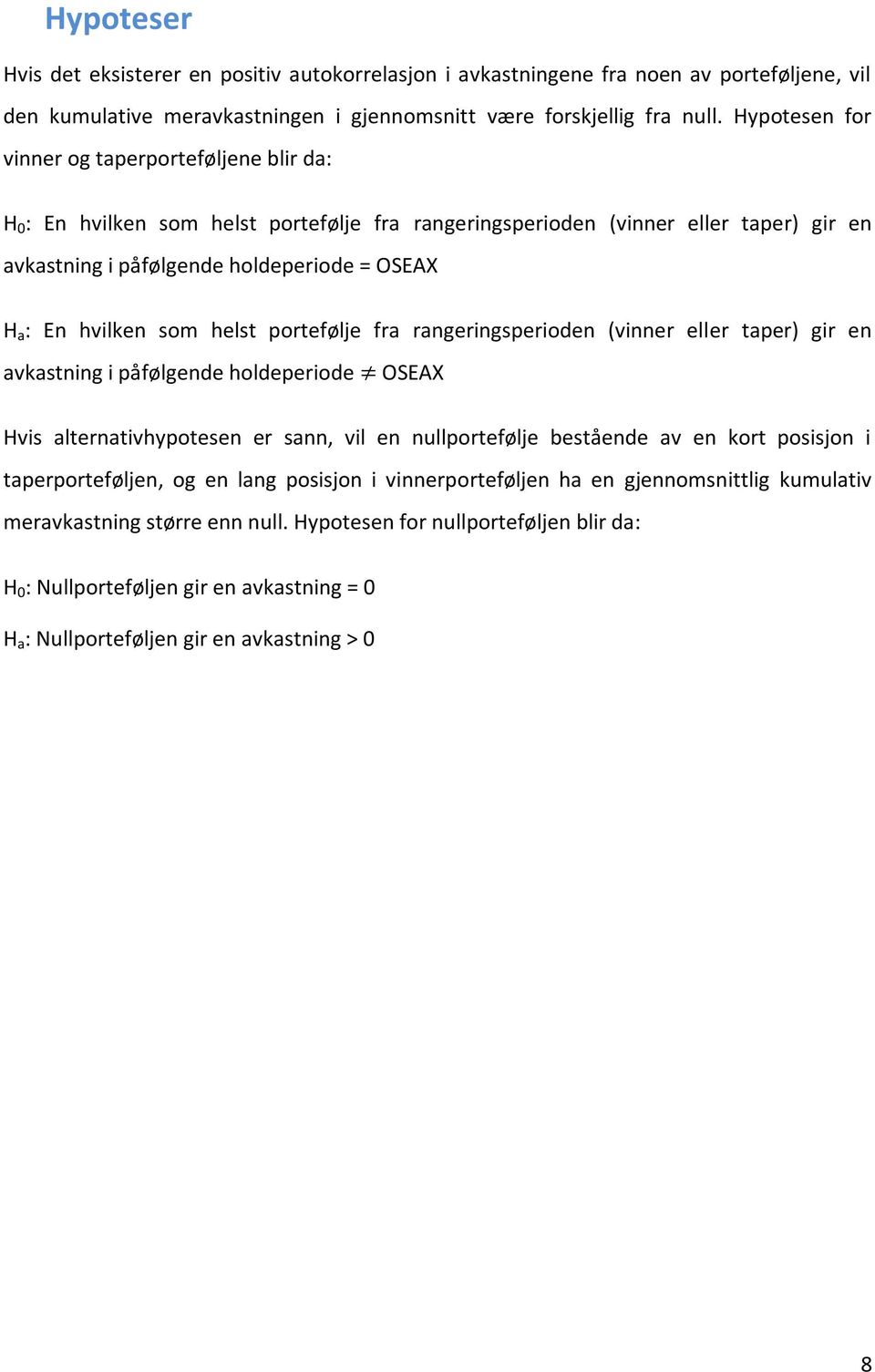 hvilken som helst portefølje fra rangeringsperioden (vinner eller taper) gir en avkastning i påfølgende holdeperiode OSEAX Hvis alternativhypotesen er sann, vil en nullportefølje bestående av en kort