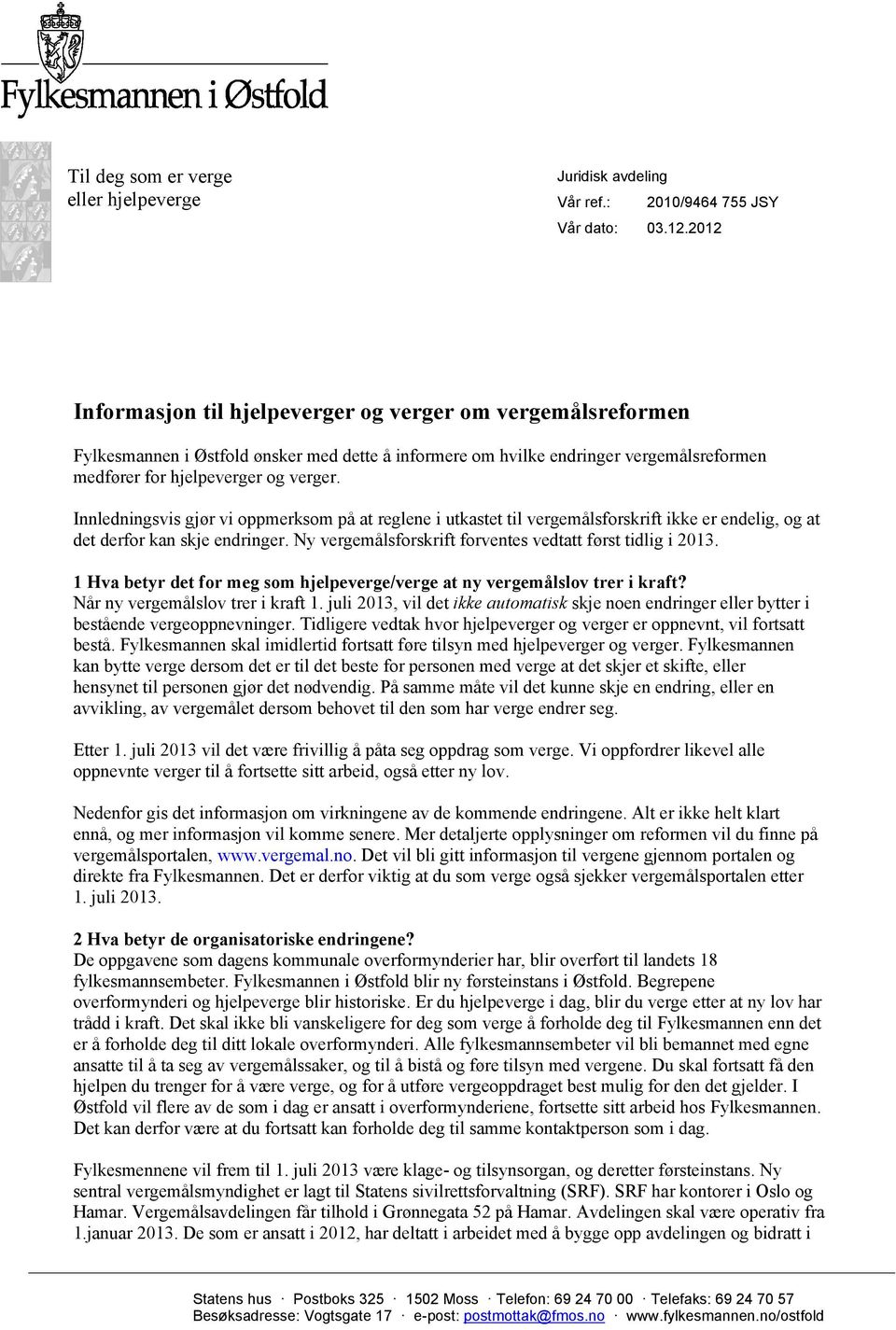 Innledningsvis gjør vi oppmerksom på at reglene i utkastet til vergemålsforskrift ikke er endelig, og at det derfor kan skje endringer. Ny vergemålsforskrift forventes vedtatt først tidlig i 2013.