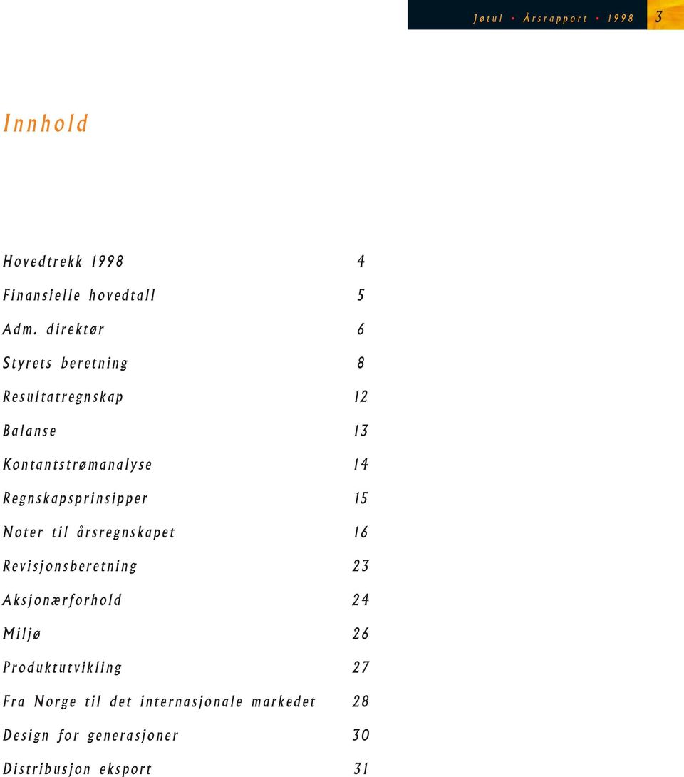 Regnskapsprinsipper 15 Noter til årsregnskapet 16 Revisjonsberetning 23 Aksjonærforhold 24