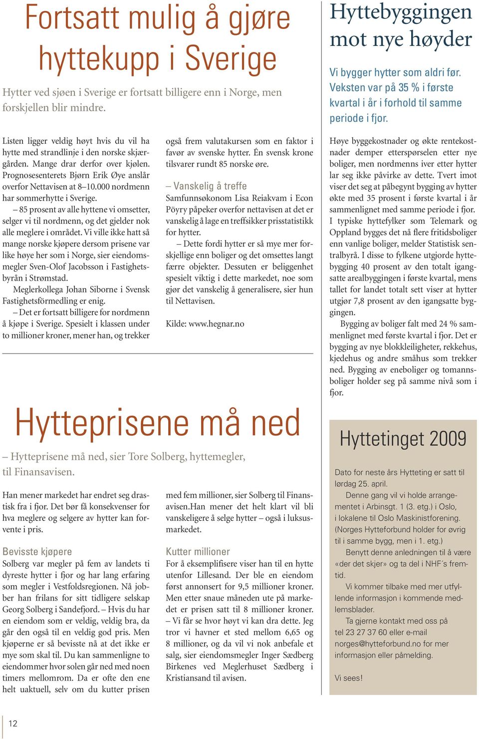 Prognosesenterets Bjørn Erik Øye anslår overfor Nettavisen at 8 10.000 nordmenn har sommerhytte i Sverige.