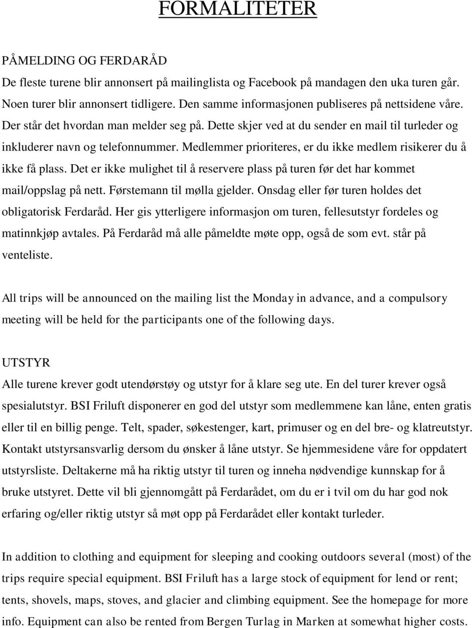 Medlemmer prioriteres, er du ikke medlem risikerer du å ikke få plass. Det er ikke mulighet til å reservere plass på turen før det har kommet mail/oppslag på nett. Førstemann til mølla gjelder.