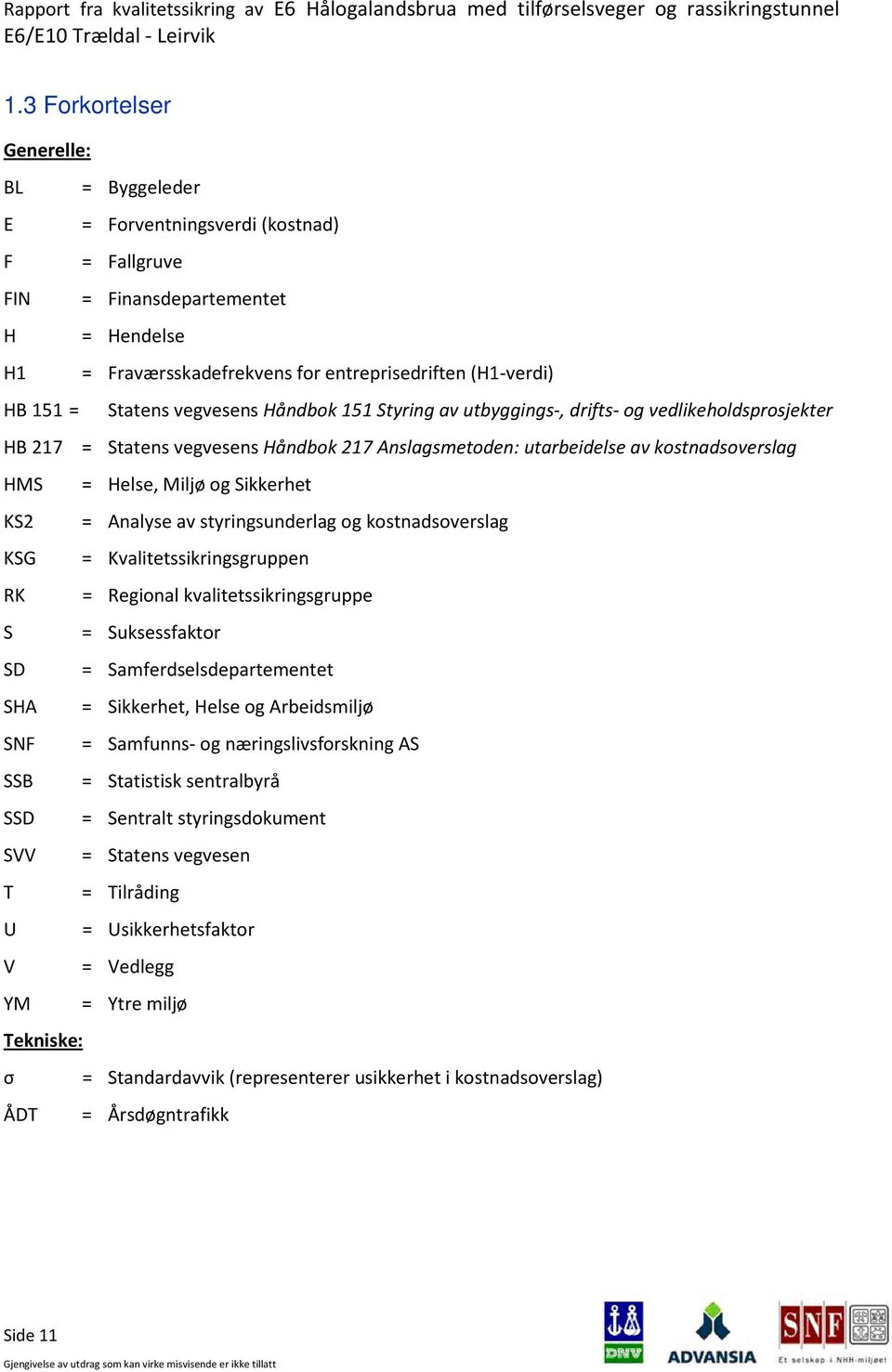 Sikkerhet KS2 = Analyse av styringsunderlag og kostnadsoverslag KSG = Kvalitetssikringsgruppen RK = Regional kvalitetssikringsgruppe S = Suksessfaktor SD = Samferdselsdepartementet SHA = Sikkerhet,