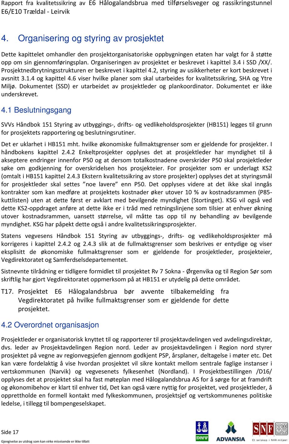 4 og kapittel 4.6 viser hvilke planer som skal utarbeides for kvalitetssikring, SHA og Ytre Miljø. Dokumentet (SSD) er utarbeidet av prosjektleder og plankoordinator. Dokumentet er ikke underskrevet.