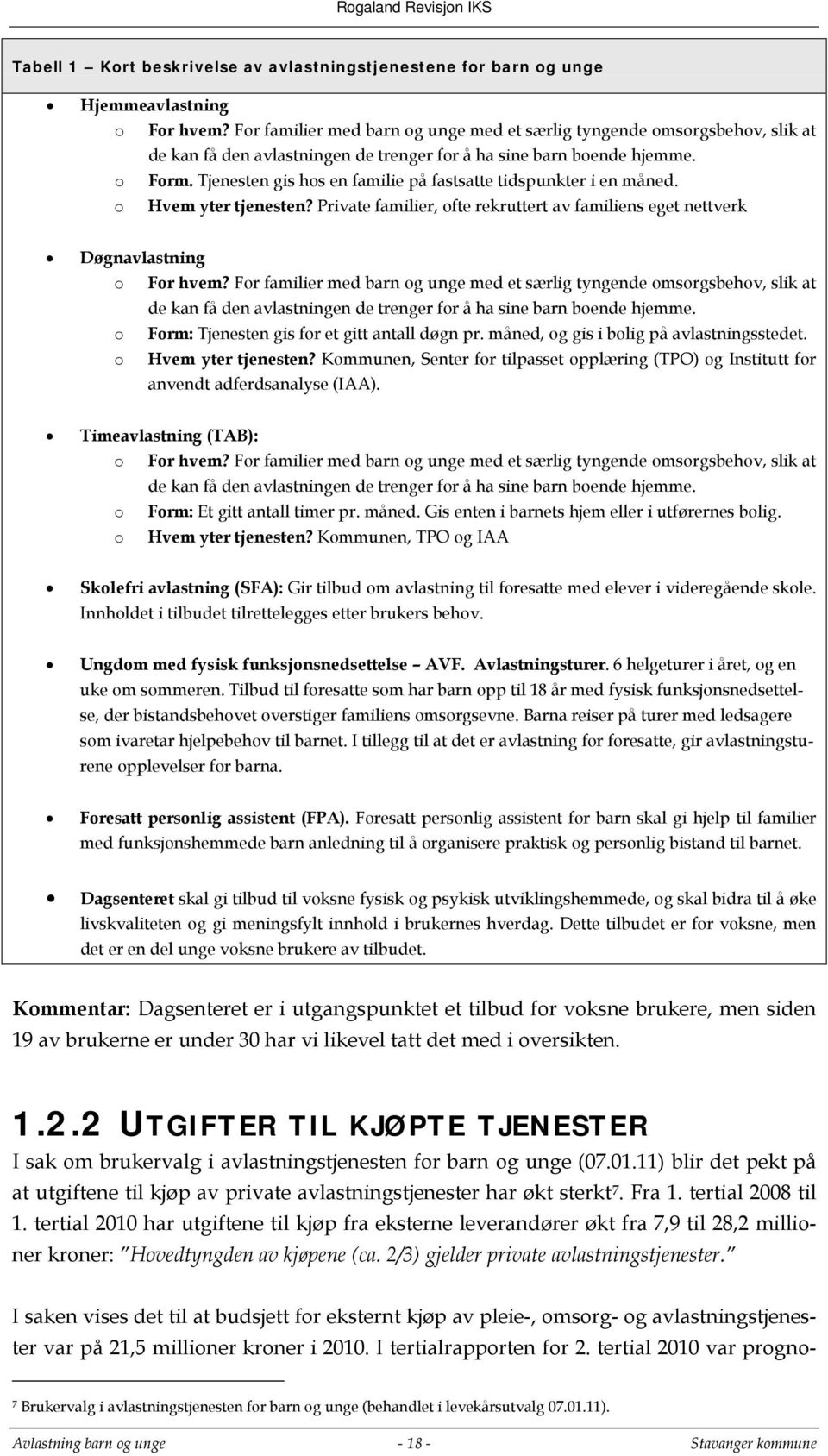 Tjenesten gis hos en familie på fastsatte tidspunkter i en måned. Hvem yter tjenesten? Private familier, ofte rekruttert av familiens eget nettverk Døgnavlastning o For hvem?