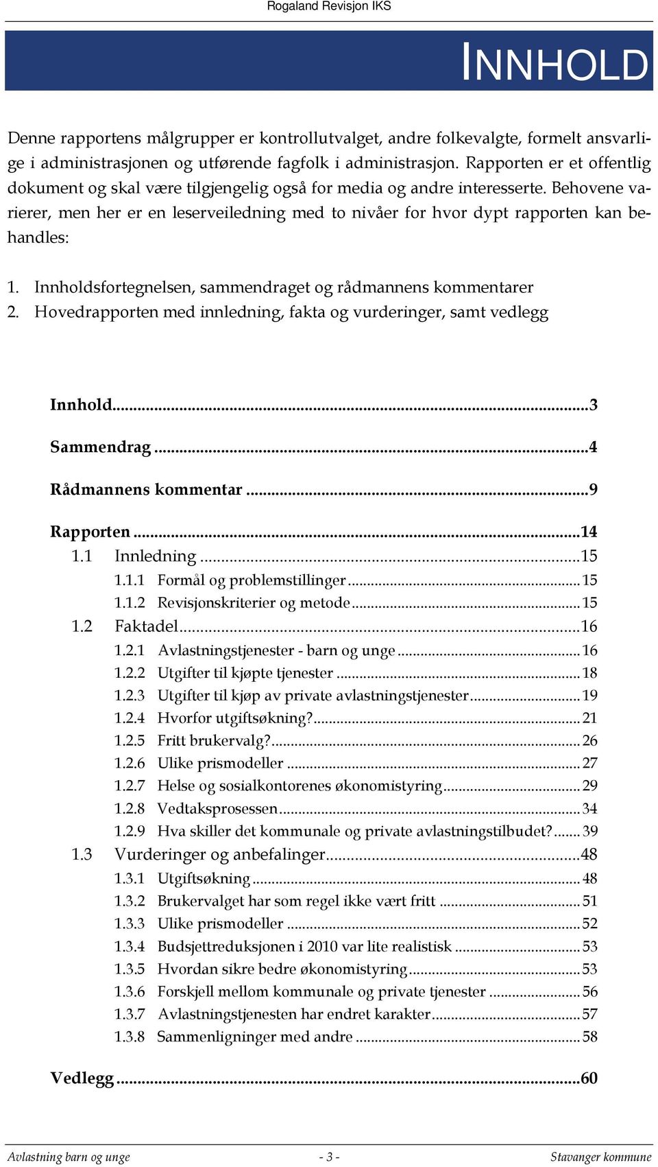 Behovene varierer, men her er en leserveiledning med to nivåer for hvor dypt rapporten kan behandles: 1. Innholdsfortegnelsen, sammendraget og rådmannens kommentarer 2.