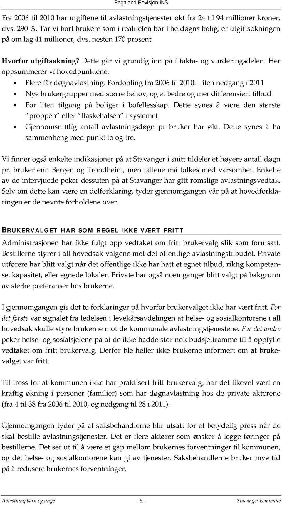 Dette går vi grundig inn på i fakta- og vurderingsdelen. Her oppsummerer vi hovedpunktene: Flere får døgnavlastning. Fordobling fra 2006 til 2010.