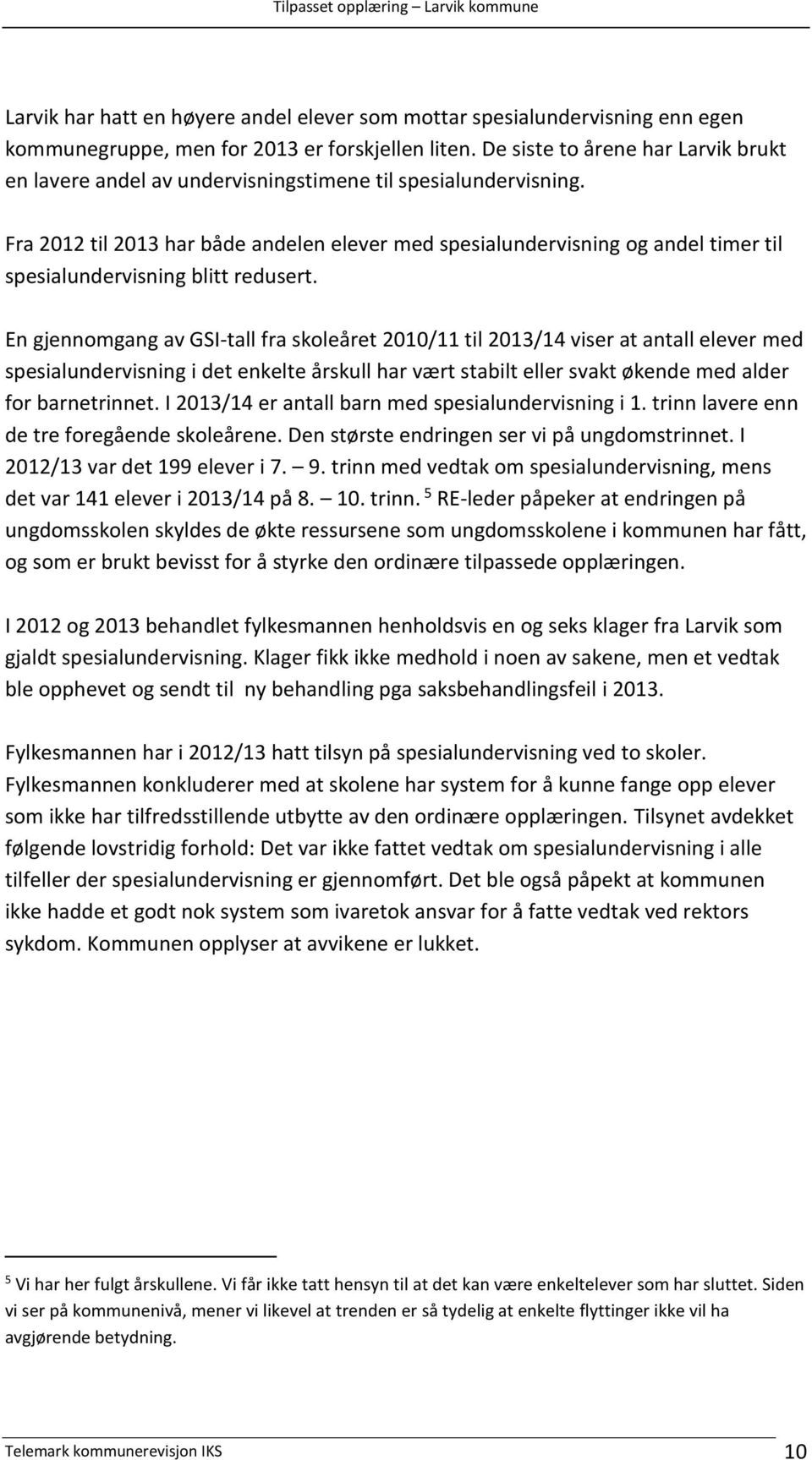 Fra 2012 til 2013 har både andelen elever med spesialundervisning og andel timer til spesialundervisning blitt redusert.