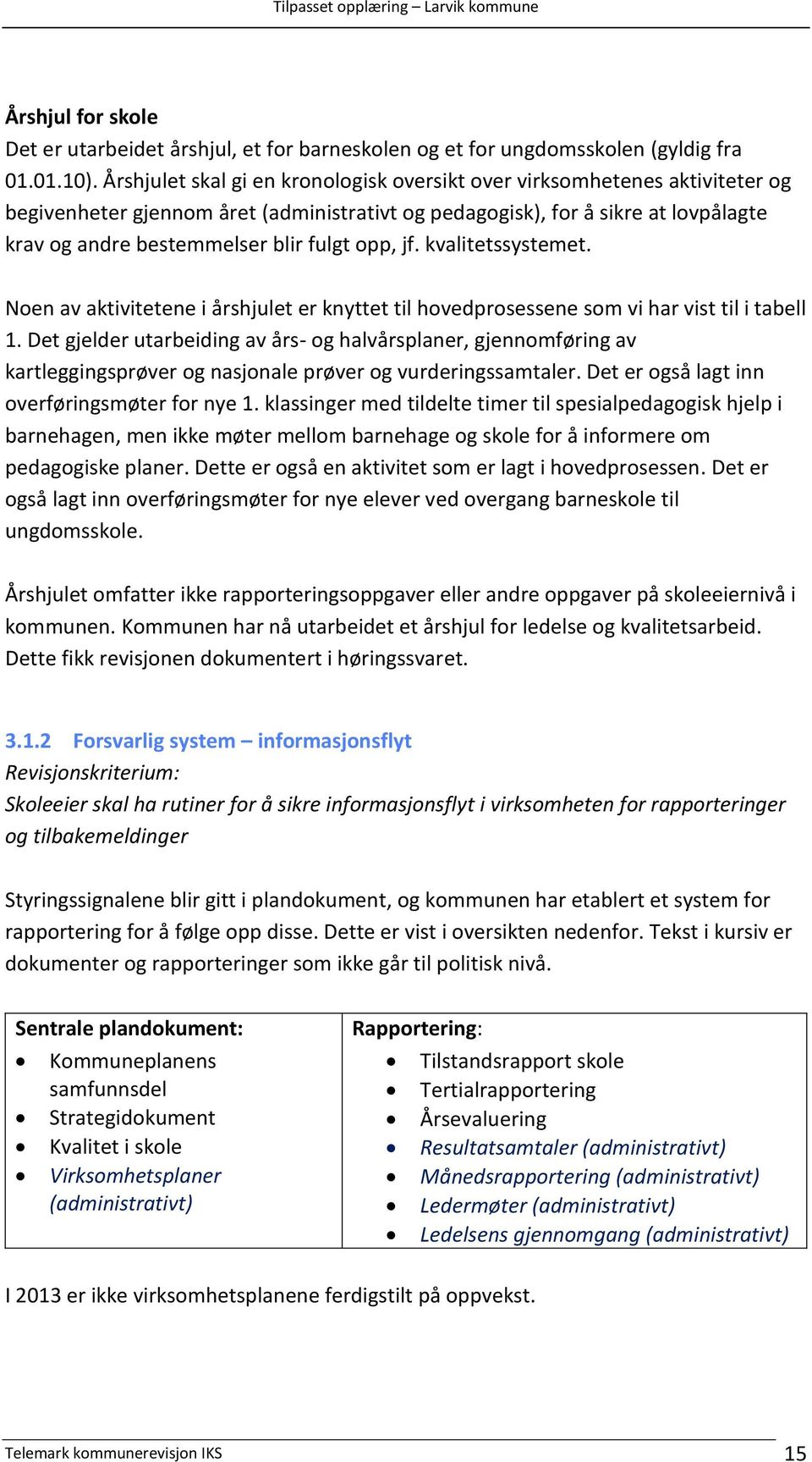 opp, jf. kvalitetssystemet. Noen av aktivitetene i årshjulet er knyttet til hovedprosessene som vi har vist til i tabell 1.