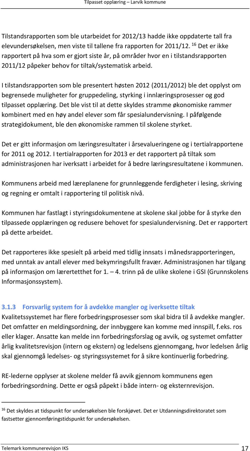 I tilstandsrapporten som ble presentert høsten 2012 (2011/2012) ble det opplyst om begrensede muligheter for gruppedeling, styrking i innlæringsprosesser og god tilpasset opplæring.