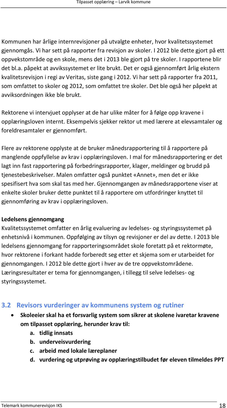 Det er også gjennomført årlig ekstern kvalitetsrevisjon i regi av Veritas, siste gang i 2012. Vi har sett på rapporter fra 2011, som omfattet to skoler og 2012, som omfattet tre skoler.