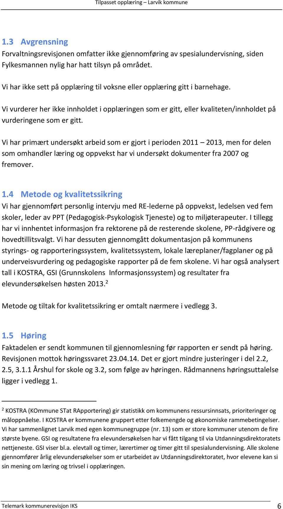 Vi har primært undersøkt arbeid som er gjort i perioden 2011 2013, men for delen som omhandler læring og oppvekst har vi undersøkt dokumenter fra 2007 og fremover. 1.