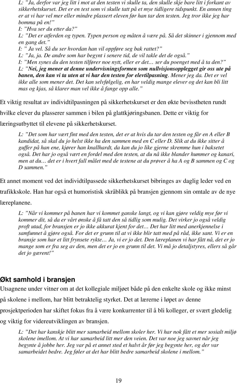 Typen person og måten å være på. Så det skinner i gjennom med en gang det. I: Ja vel. Så du ser hvordan han vil oppføre seg bak rattet? L: Ja, ja.