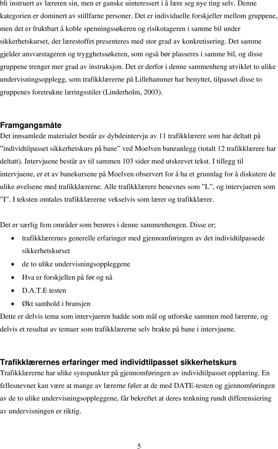 konkretisering. Det samme gjelder ansvarstageren og trygghetssøkeren, som også bør plasseres i samme bil, og disse gruppene trenger mer grad av instruksjon.