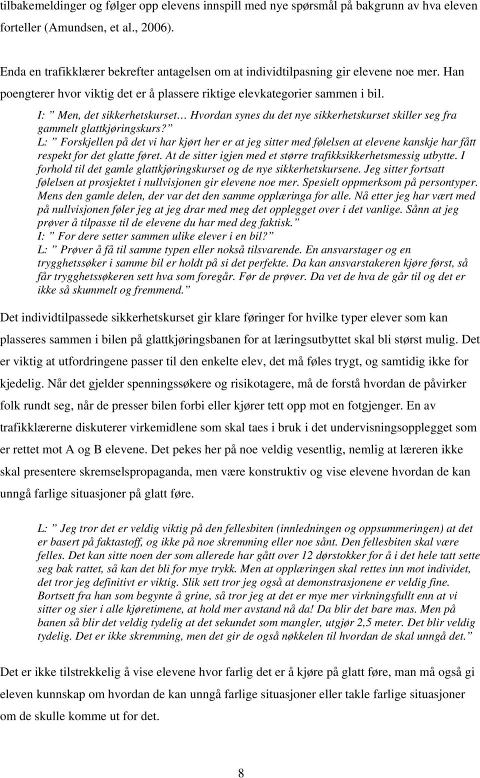 I: Men, det sikkerhetskurset Hvordan synes du det nye sikkerhetskurset skiller seg fra gammelt glattkjøringskurs?