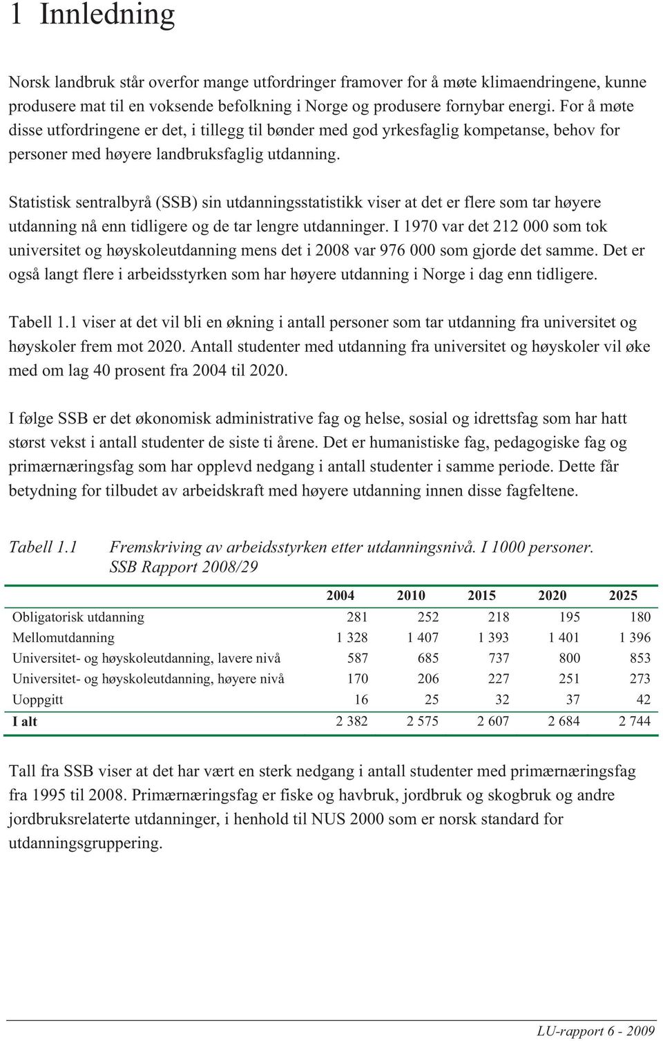 Statistisk sentralbyrå (SSB) sin utdanningsstatistikk viser at det er flere som tar høyere utdanning nå enn tidligere og de tar lengre utdanninger.