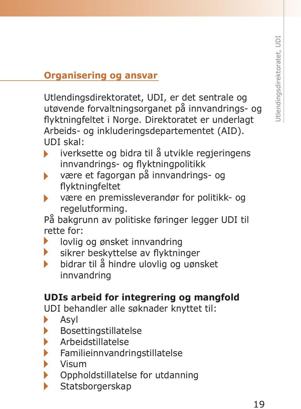 UDI skal: iverksette og bidra til å utvikle regjeringens innvandrings- og flyktningpolitikk være et fagorgan på innvandrings- og flyktningfeltet være en premissleverandør for politikk- og