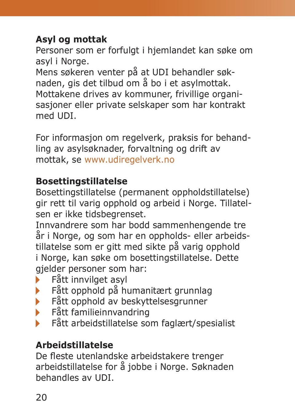 For informasjon om regelverk, praksis for behandling av asylsøknader, forvaltning og drift av mottak, se www.udiregelverk.