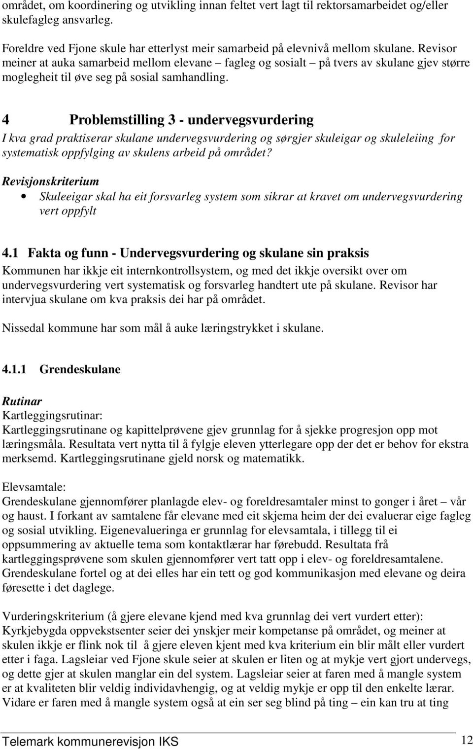 4 Problemstilling 3 - undervegsvurdering I kva grad praktiserar skulane undervegsvurdering og sørgjer skuleigar og skuleleiing for systematisk oppfylging av skulens arbeid på området?