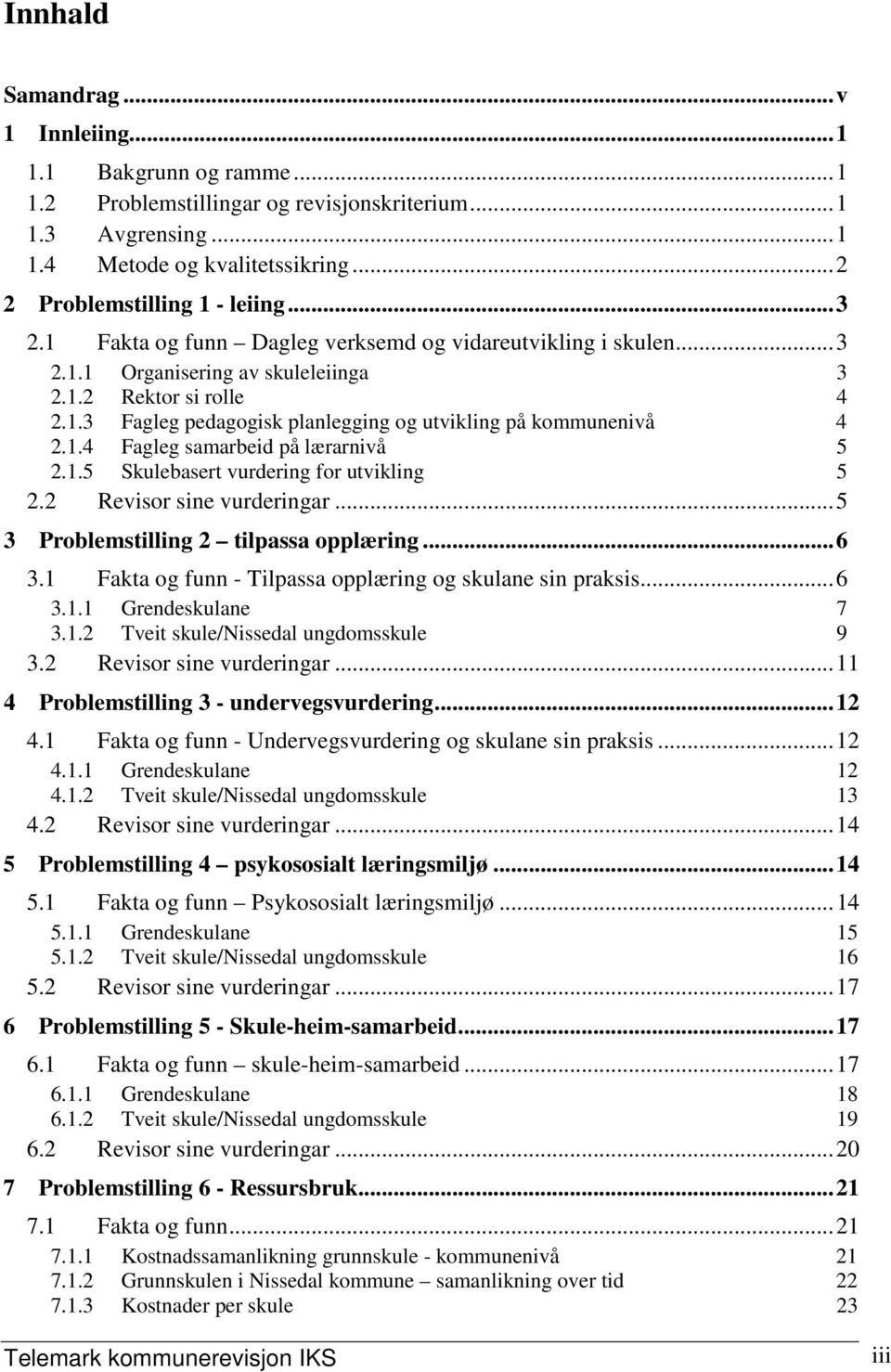 1.5 Skulebasert vurdering for utvikling 5 2.2 Revisor sine vurderingar...5 3 Problemstilling 2 tilpassa opplæring...6 3.1 Fakta og funn - Tilpassa opplæring og skulane sin praksis...6 3.1.1 Grendeskulane 7 3.