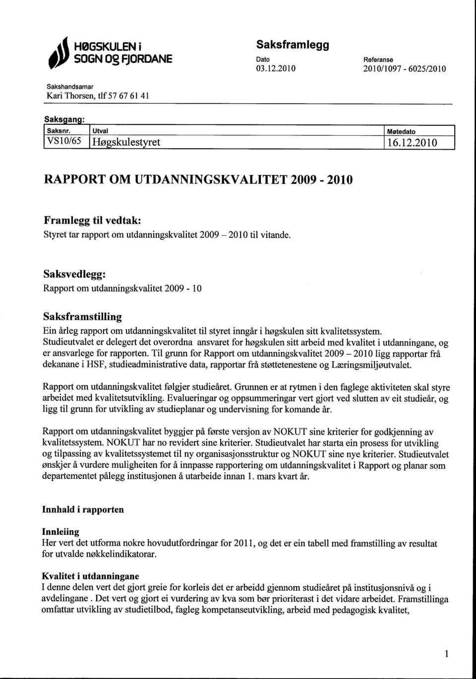 Studieutvalet er delegert det overordna ansvaret for høgskulen sitt arbeid med kvalitet i utdanningane, og er ansvarlege for rapporten.