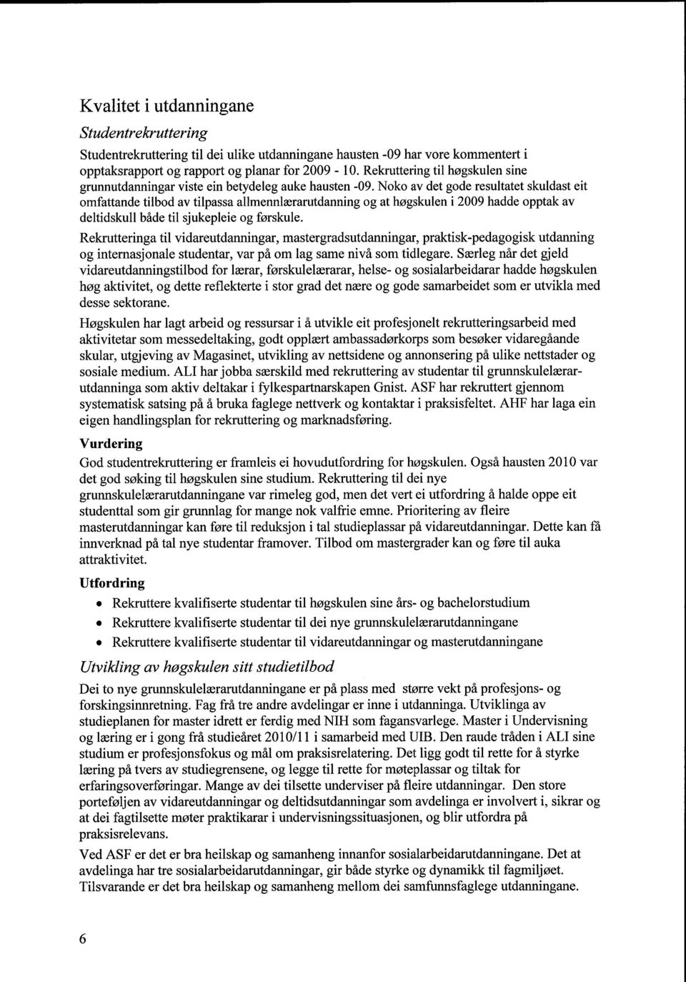 Noko av det gode resultatet skuldast eit omfattande tilbod av tilpassa allmennlærarutdanning og at høgskulen i 2009 hadde opptak av deltidskull både til sjukepleie og førskule.